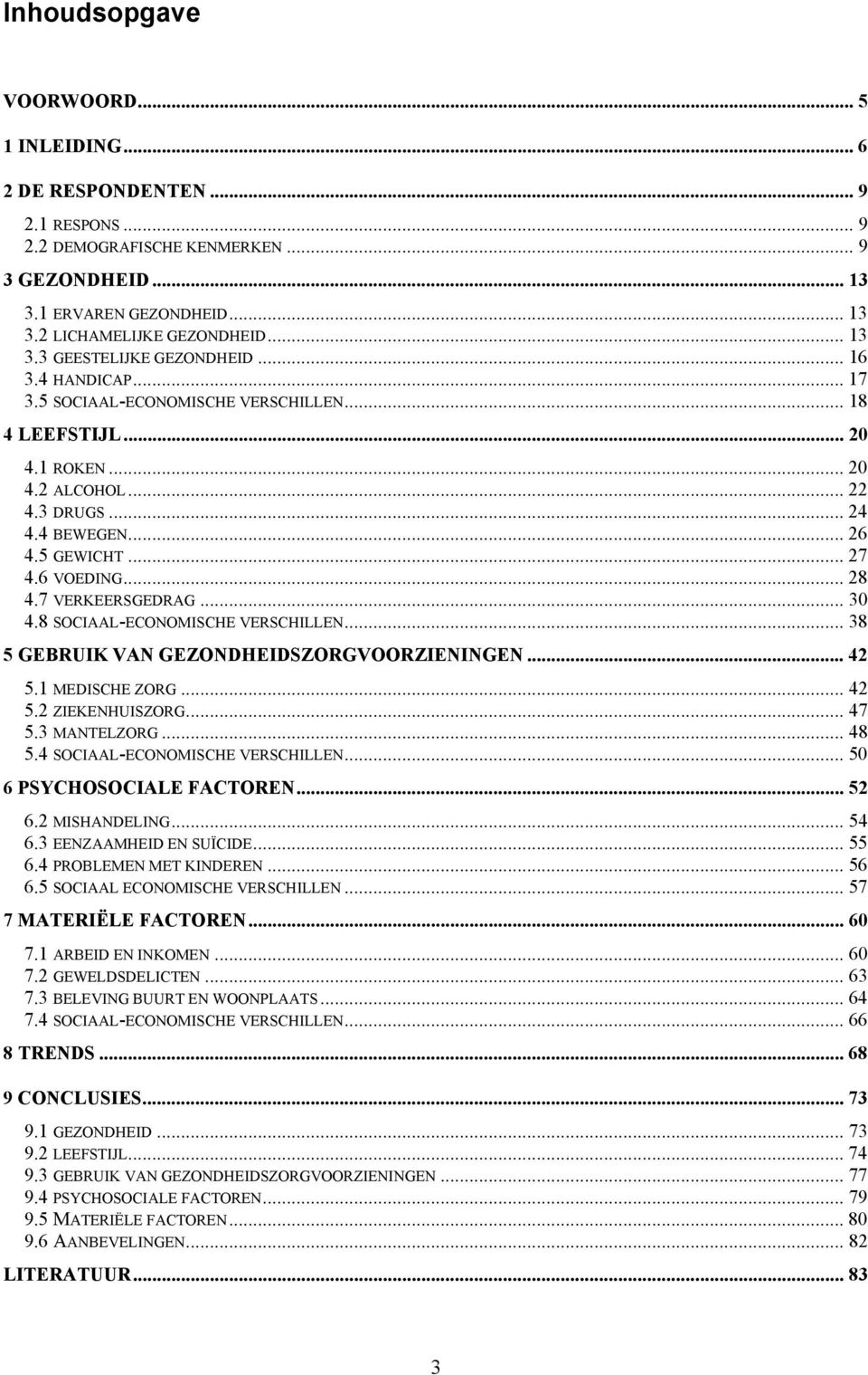 7 VERKEERSGEDRAG... 30 4.8 SOCIAAL-ECONOMISCHE VERSCHILLEN... 38 5 GEBRUIK VAN GEZONDHEIDSZORGVOORZIENINGEN... 42 5.1 MEDISCHE ZORG... 42 5.2 ZIEKENHUISZORG... 47 5.3 MANTELZORG... 48 5.