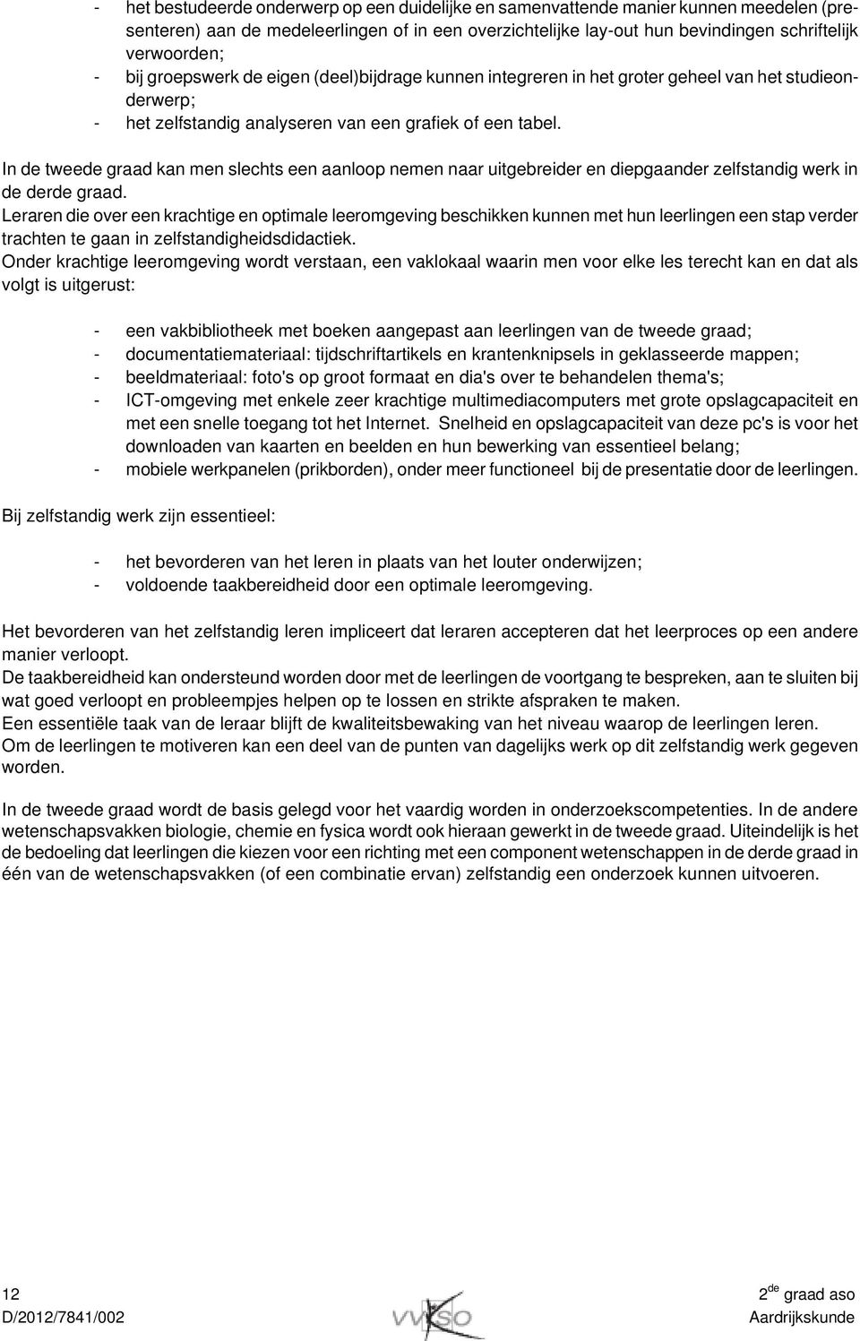 In de tweede graad kan men slechts een aanloop nemen naar uitgebreider en diepgaander zelfstandig werk in de derde graad.