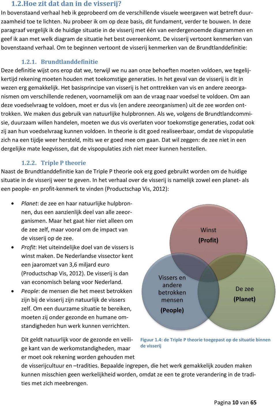 In deze paragraaf vergelijk ik de huidige situatie in de visserij met één van eerdergenoemde diagrammen en geef ik aan met welk diagram de situatie het best overeenkomt.