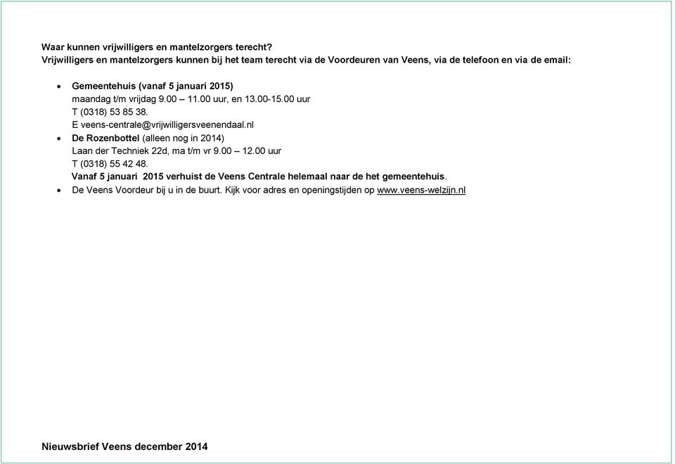 2015) maandag t/m vrijdag 9.00 11.00 uur, en 13.00-15.00 uur T (0318) 53 85 38. E veens-centrale@vrijwilligersveenendaal.