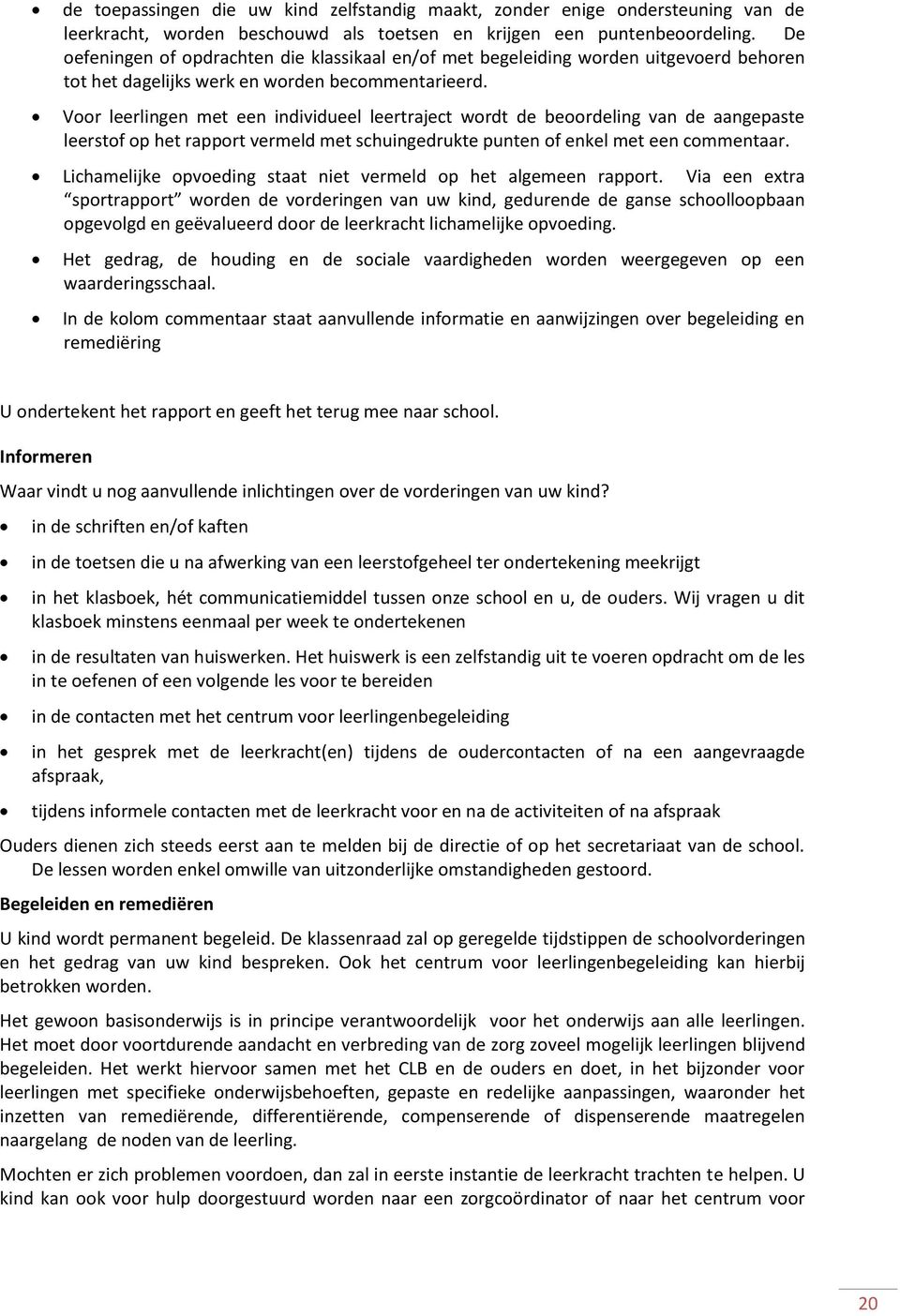 Voor leerlingen met een individueel leertraject wordt de beoordeling van de aangepaste leerstof op het rapport vermeld met schuingedrukte punten of enkel met een commentaar.