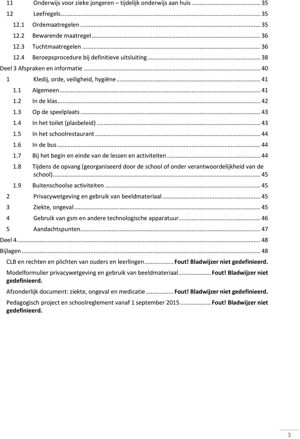 .. 44 1.6 In de bus... 44 1.7 Bij het begin en einde van de lessen en activiteiten... 44 1.8 Tijdens de opvang (georganiseerd door de school of onder verantwoordelijkheid van de school)... 45 1.