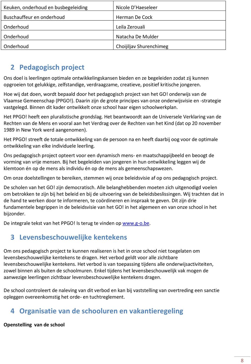 Hoe wij dat doen, wordt bepaald door het pedagogisch project van het GO! onderwijs van de Vlaamse Gemeenschap (PPGO!). Daarin zijn de grote principes van onze onderwijsvisie en -strategie vastgelegd.