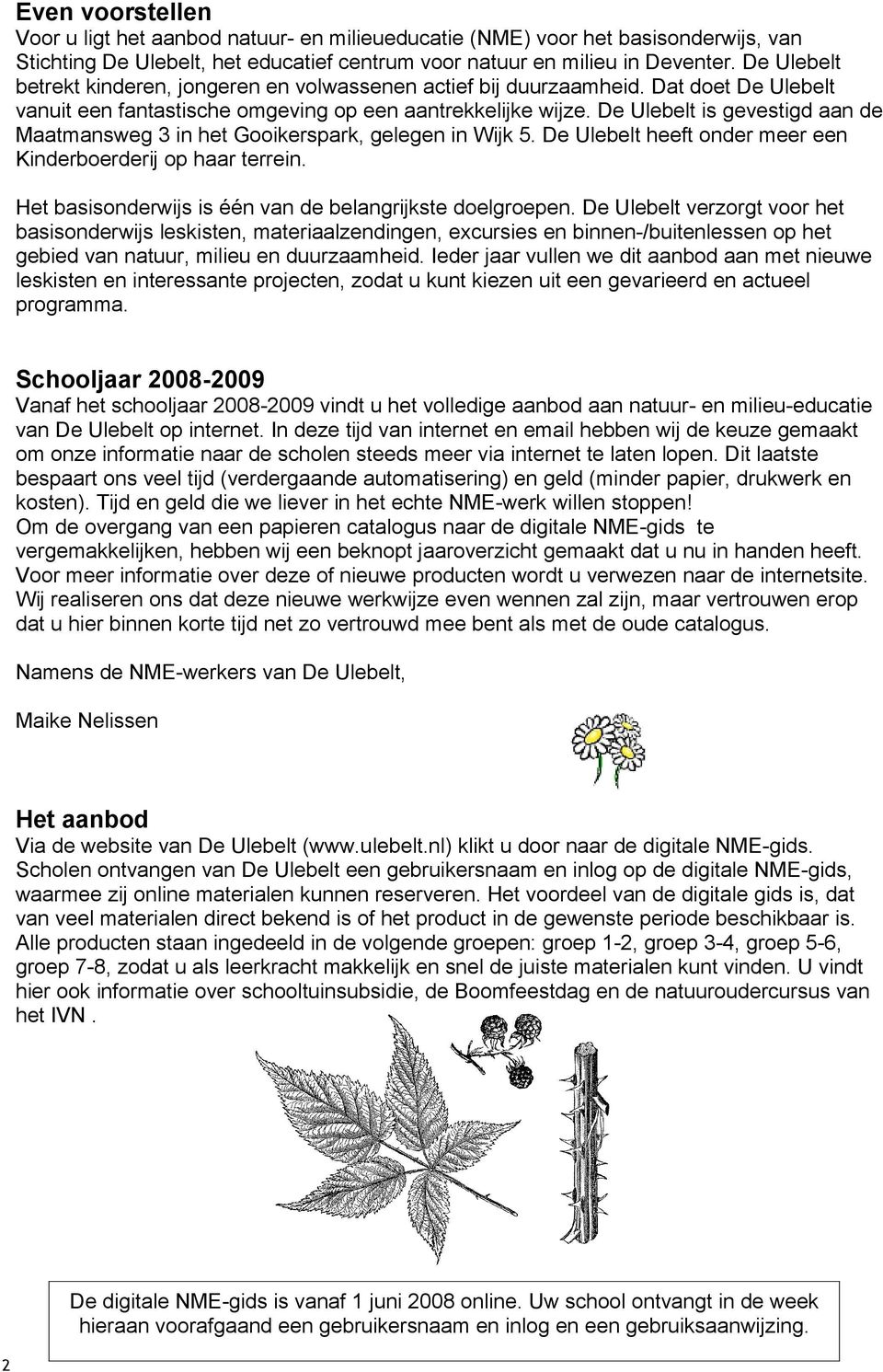 De Ulebelt is gevestigd aan de Maatmansweg 3 in het Gooikerspark, gelegen in Wijk 5. De Ulebelt heeft onder meer een Kinderboerderij op haar terrein.