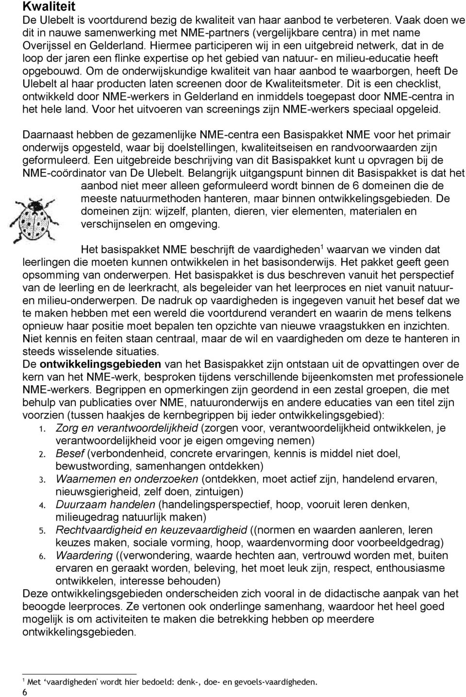 Hiermee participeren wij in een uitgebreid netwerk, dat in de loop der jaren een flinke expertise op het gebied van natuur- en milieu-educatie heeft opgebouwd.