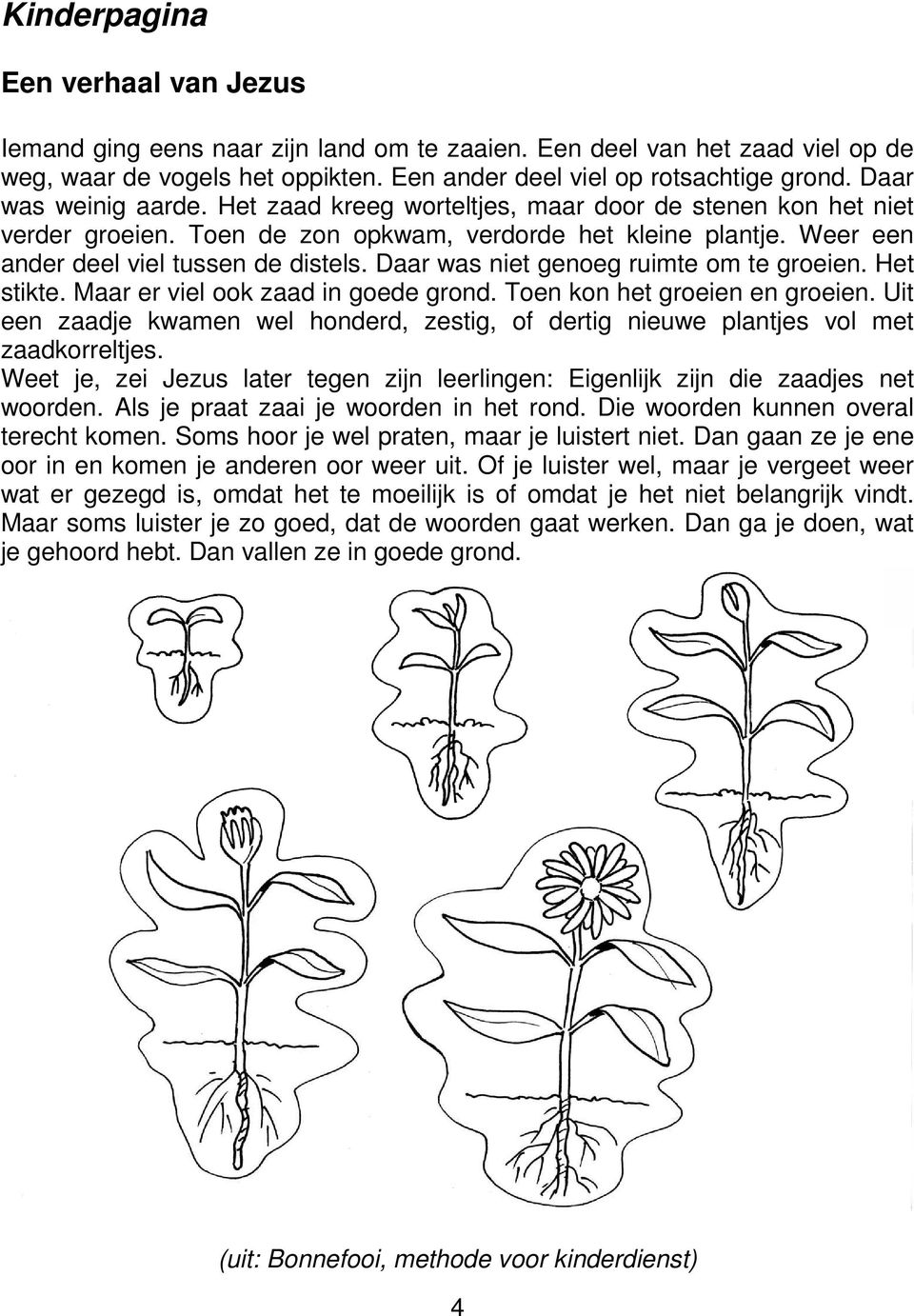 Daar was niet genoeg ruimte om te groeien. Het stikte. Maar er viel ook zaad in goede grond. Toen kon het groeien en groeien.