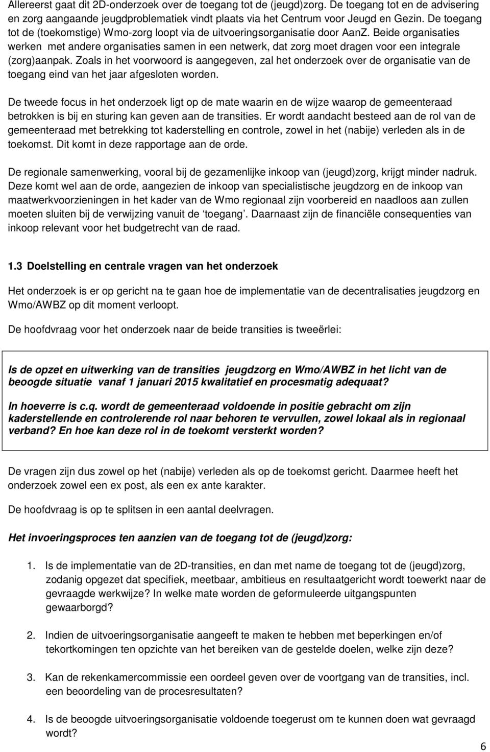 Beide organisaties werken met andere organisaties samen in een netwerk, dat zorg moet dragen voor een integrale (zorg)aanpak.