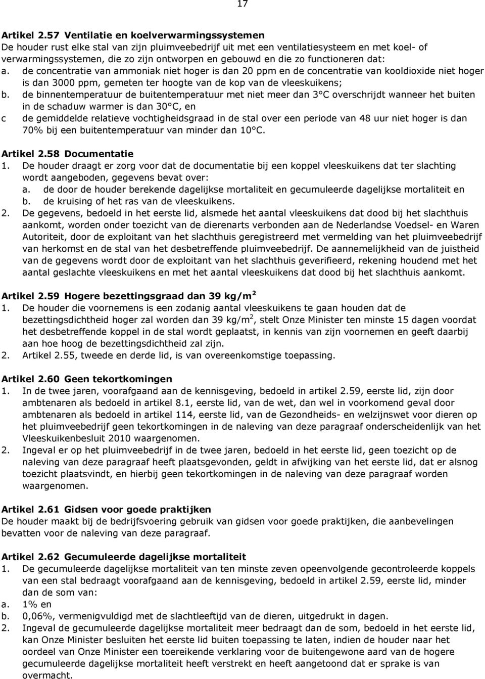 zo functioneren dat: a. de concentratie van ammoniak niet hoger is dan 20 ppm en de concentratie van kooldioxide niet hoger is dan 3000 ppm, gemeten ter hoogte van de kop van de vleeskuikens; b.