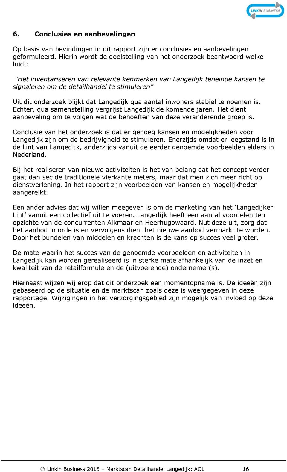 onderzoek blijkt dat Langedijk qua aantal inwoners stabiel te noemen is. Echter, qua samenstelling vergrijst Langedijk de komende jaren.