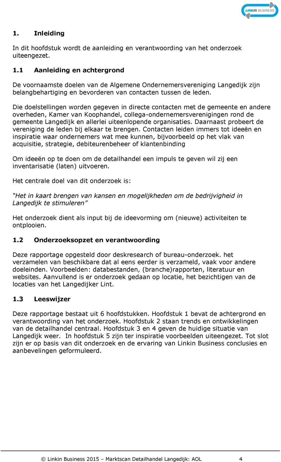 Die doelstellingen worden gegeven in directe contacten met de gemeente en andere overheden, Kamer van Koophandel, collega-ondernemersverenigingen rond de gemeente Langedijk en allerlei uiteenlopende