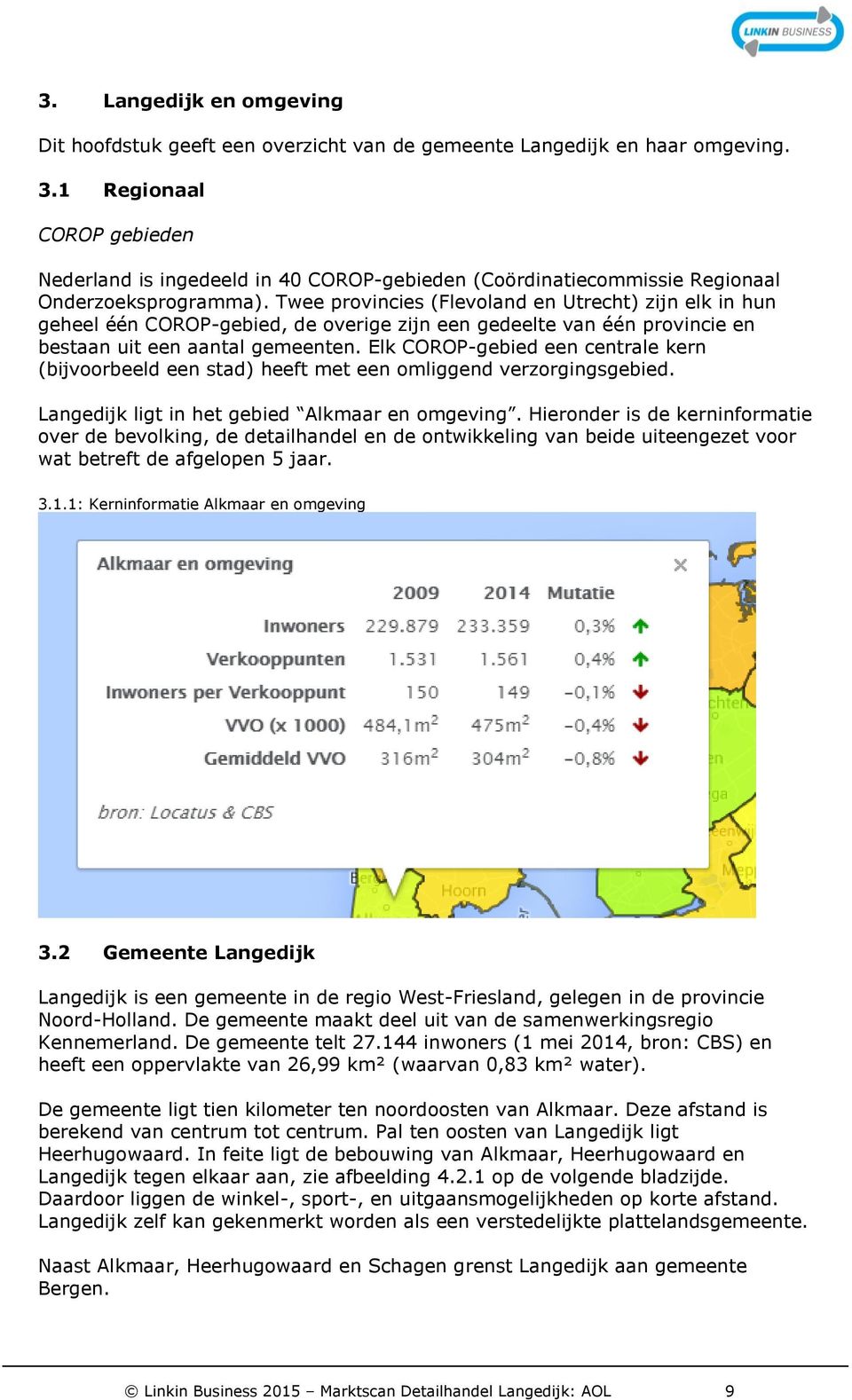 Twee provincies (Flevoland en Utrecht) zijn elk in hun geheel één COROP-gebied, de overige zijn een gedeelte van één provincie en bestaan uit een aantal gemeenten.