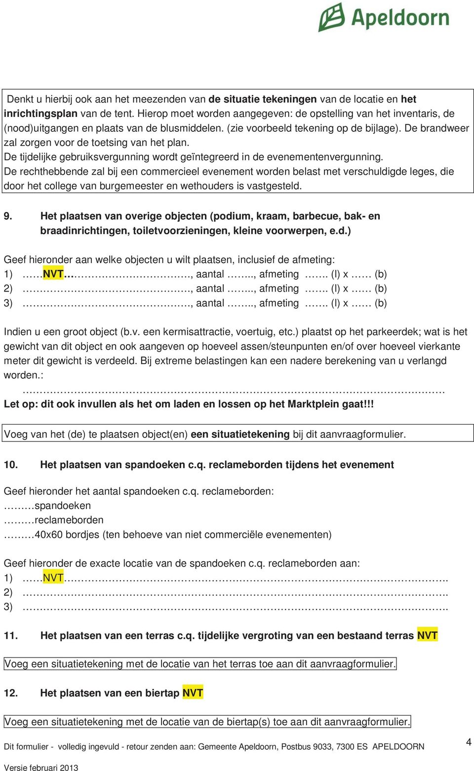 De brandweer zal zorgen voor de toetsing van het plan. De tijdelijke gebruiksvergunning wordt geïntegreerd in de evenementenvergunning.