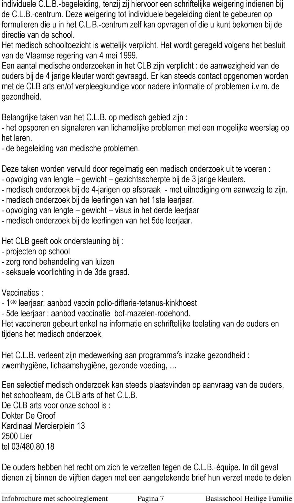 Het medisch schooltoezicht is wettelijk verplicht. Het wordt geregeld volgens het besluit van de Vlaamse regering van 4 mei 1999.