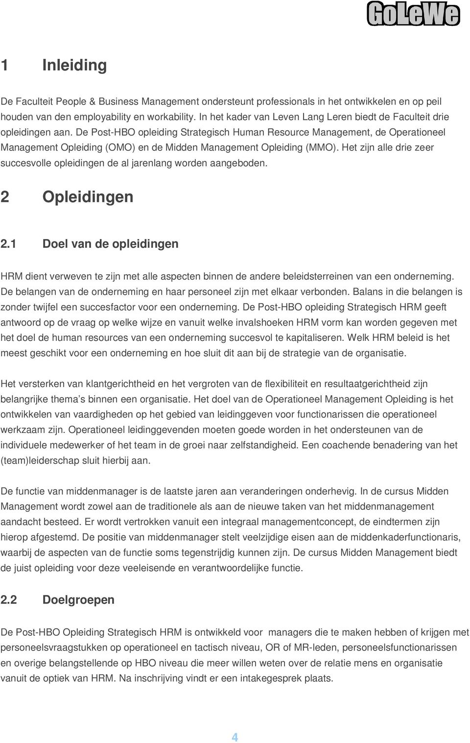 De Post-HBO opleiding Strategisch Human Resource Management, de Operationeel Management Opleiding (OMO) en de Midden Management Opleiding (MMO).