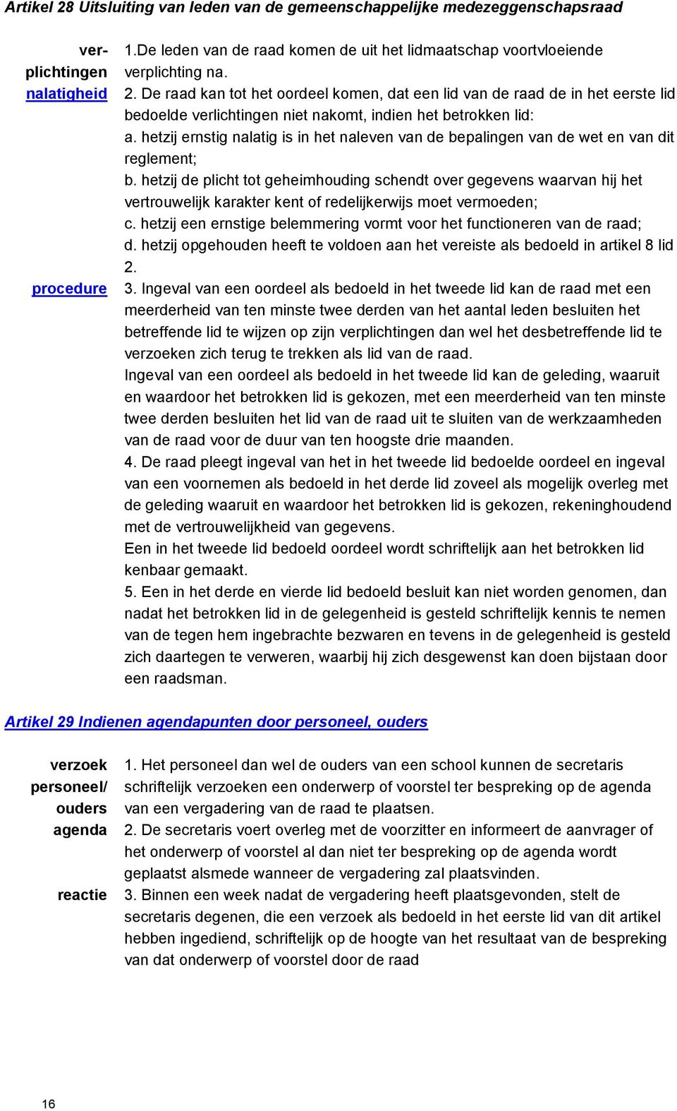 De raad kan tot het oordeel komen, dat een lid van de raad de in het eerste lid bedoelde verlichtingen niet nakomt, indien het betrokken lid: a.