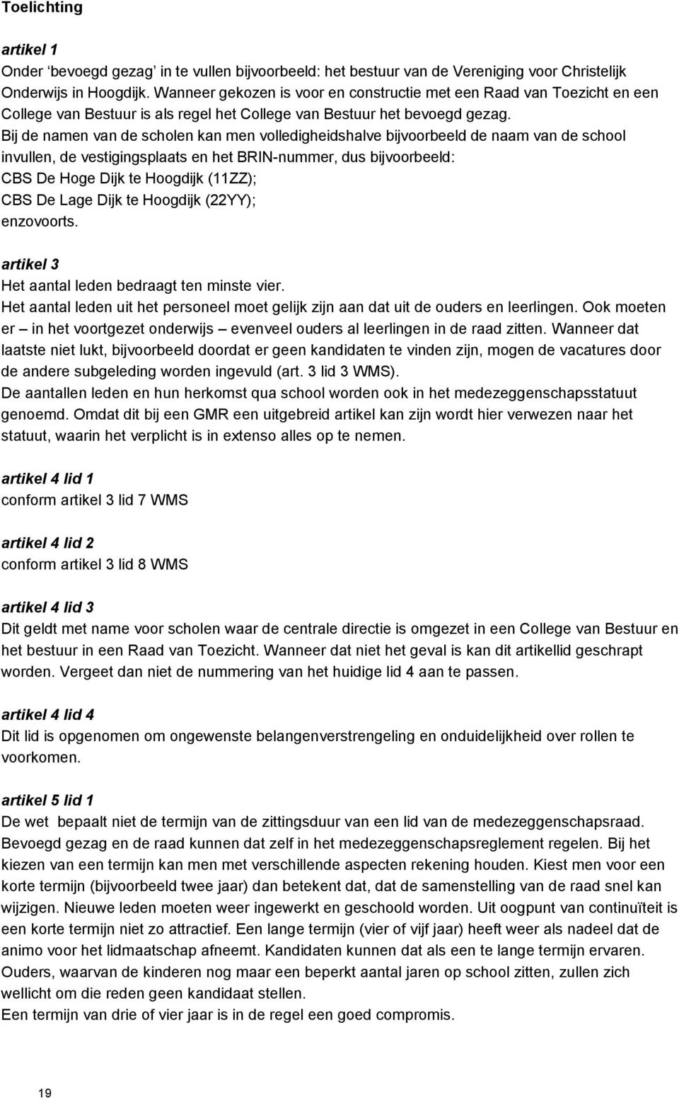 Bij de namen van de scholen kan men volledigheidshalve bijvoorbeeld de naam van de school invullen, de vestigingsplaats en het BRIN-nummer, dus bijvoorbeeld: CBS De Hoge Dijk te Hoogdijk (11ZZ); CBS