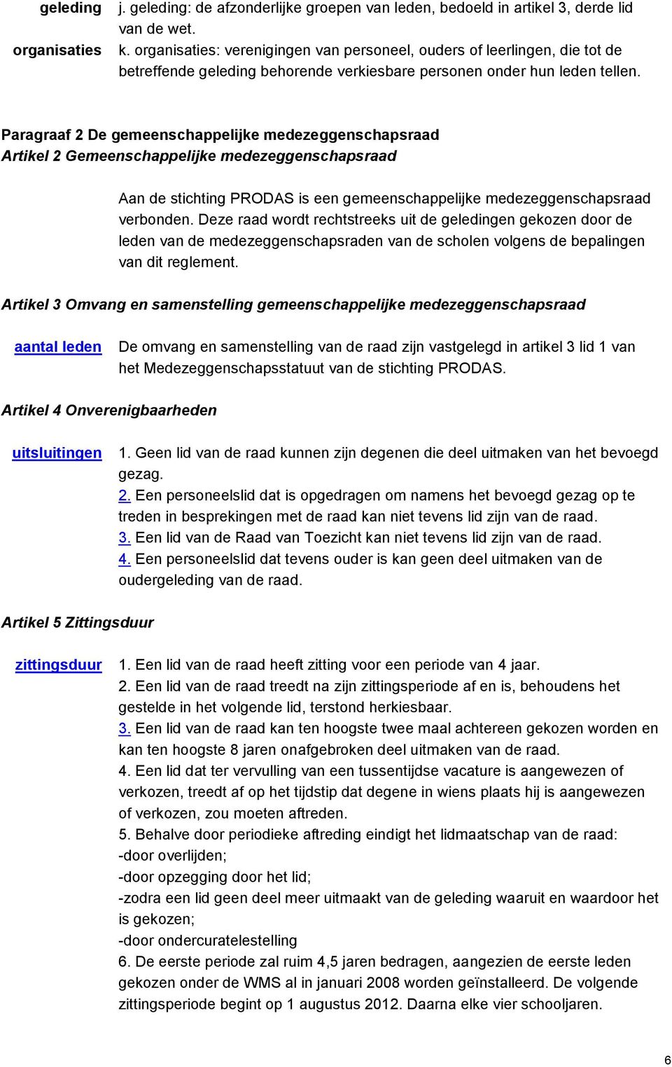 Paragraaf 2 De gemeenschappelijke medezeggenschapsraad Artikel 2 Gemeenschappelijke medezeggenschapsraad Aan de stichting PRODAS is een gemeenschappelijke medezeggenschapsraad verbonden.