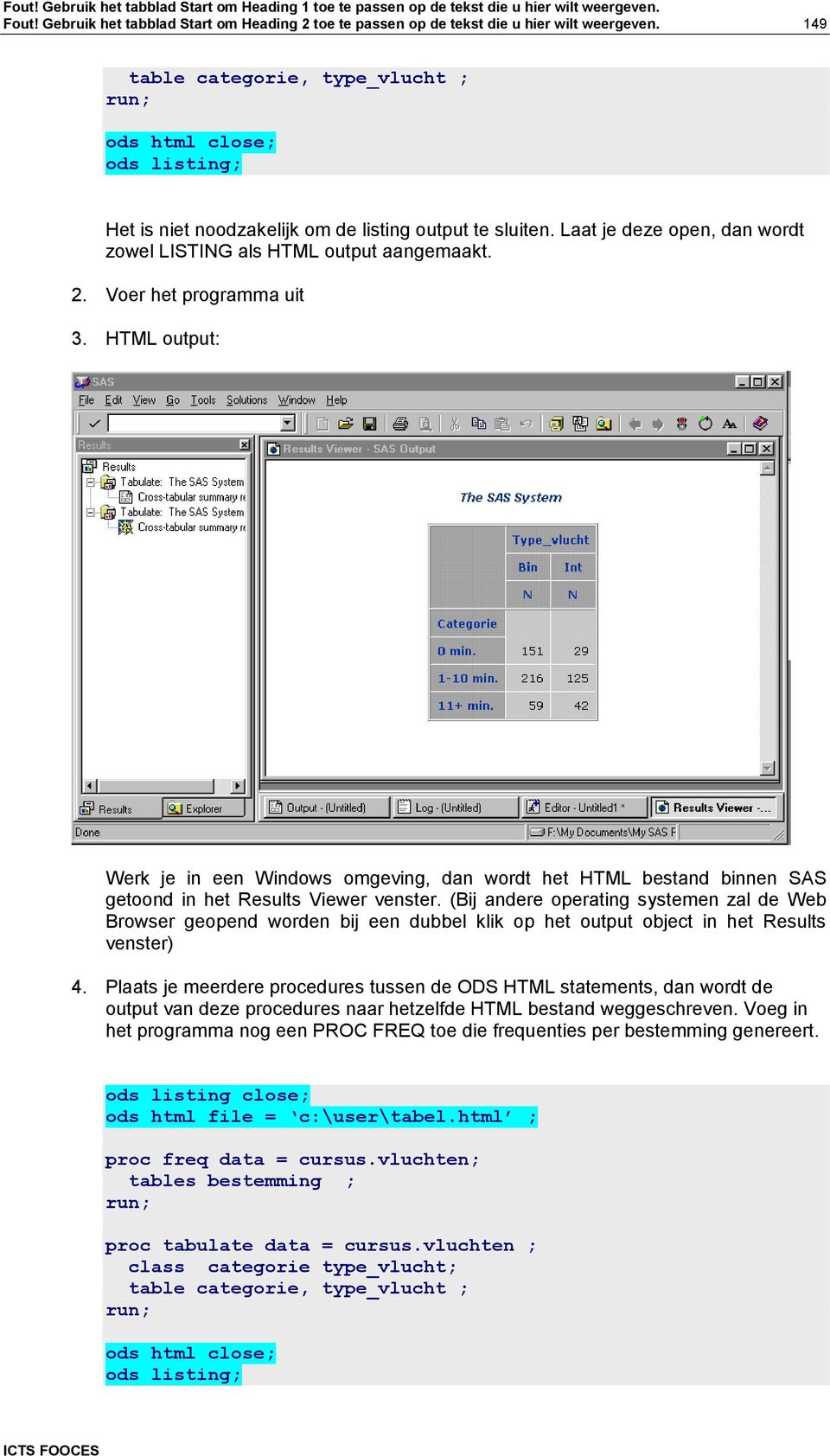 Voer het programma uit 3. HTML output: Werk je in een Windows omgeving, dan wordt het HTML bestand binnen SAS getoond in het Results Viewer venster.