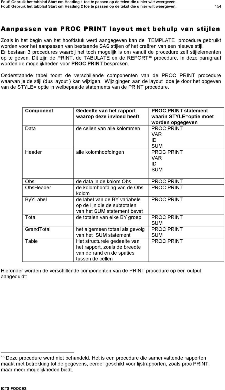 of het creëren van een nieuwe stijl. Er bestaan 3 procedures waarbij het toch mogelijk is om vanuit de procedure zelf stijlelementen op te geven.