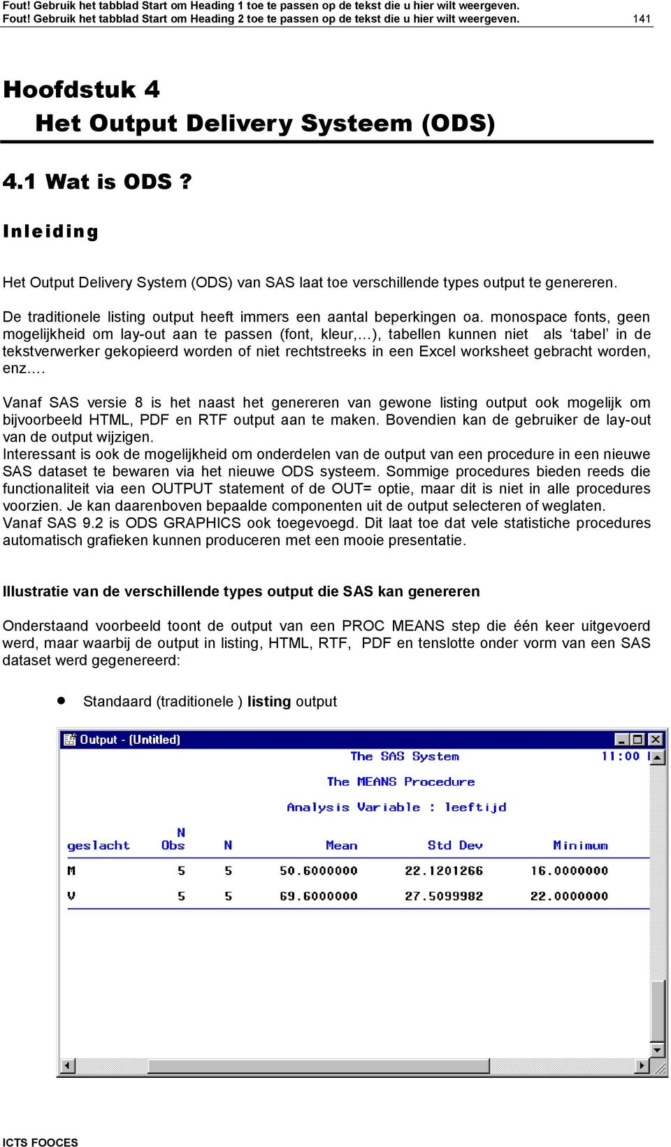 monospace fonts, geen mogelijkheid om lay-out aan te passen (font, kleur, ), tabellen kunnen niet als tabel in de tekstverwerker gekopieerd worden of niet rechtstreeks in een Excel worksheet gebracht