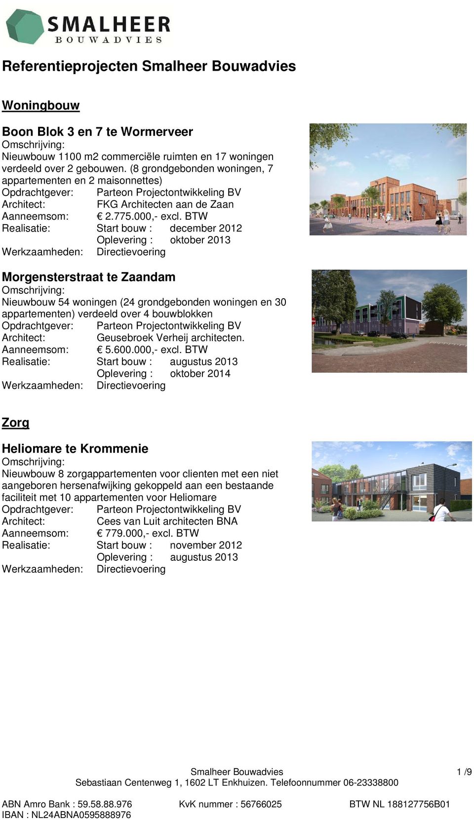 BTW Realisatie: Start bouw : december 2012 Oplevering : oktober 2013 Werkzaamheden: Directievoering Morgensterstraat te Zaandam Nieuwbouw 54 woningen (24 grondgebonden woningen en 30 appartementen)