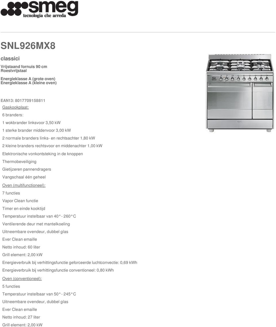 pannendragers Vangschaal één geheel Oven (multifunctioneel): 7 functies Vapor Clean functie Timer en einde kooktijd Temperatuur instelbaar van 40-260 C Ventilerende deur met mantelkoeling Uitneembare