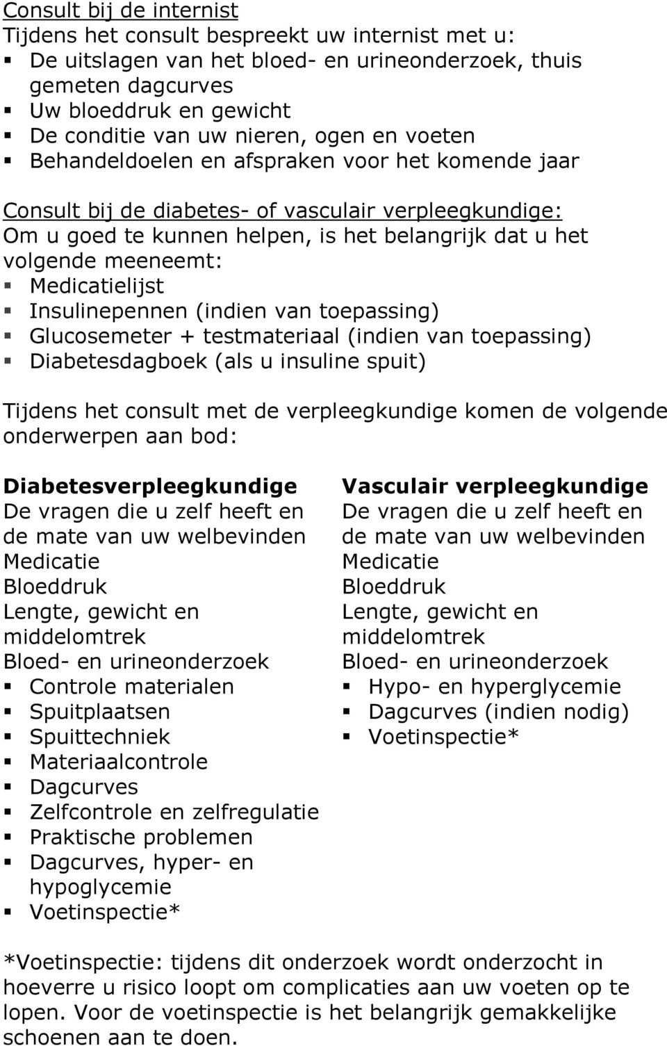 Medicatielijst Insulinepennen (indien van toepassing) Glucosemeter + testmateriaal (indien van toepassing) Diabetesdagboek (als u insuline spuit) Tijdens het consult met de verpleegkundige komen de