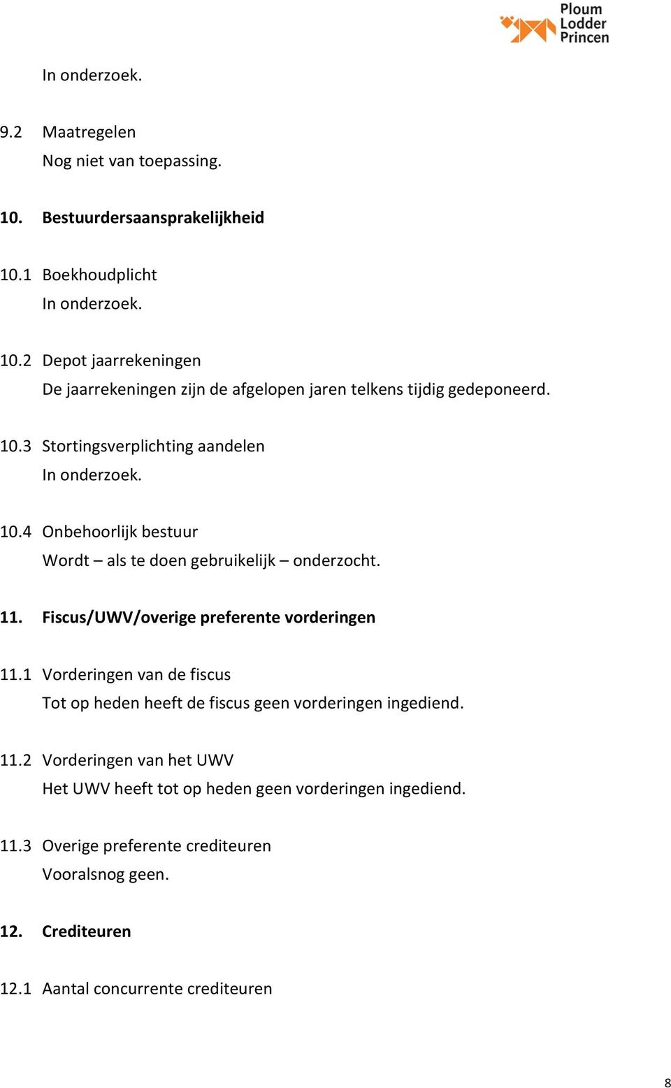 Fiscus/UWV/overige preferente vorderingen 11.1 Vorderingen van de fiscus Tot op heden heeft de fiscus geen vorderingen ingediend. 11.2 Vorderingen van het UWV Het UWV heeft tot op heden geen vorderingen ingediend.