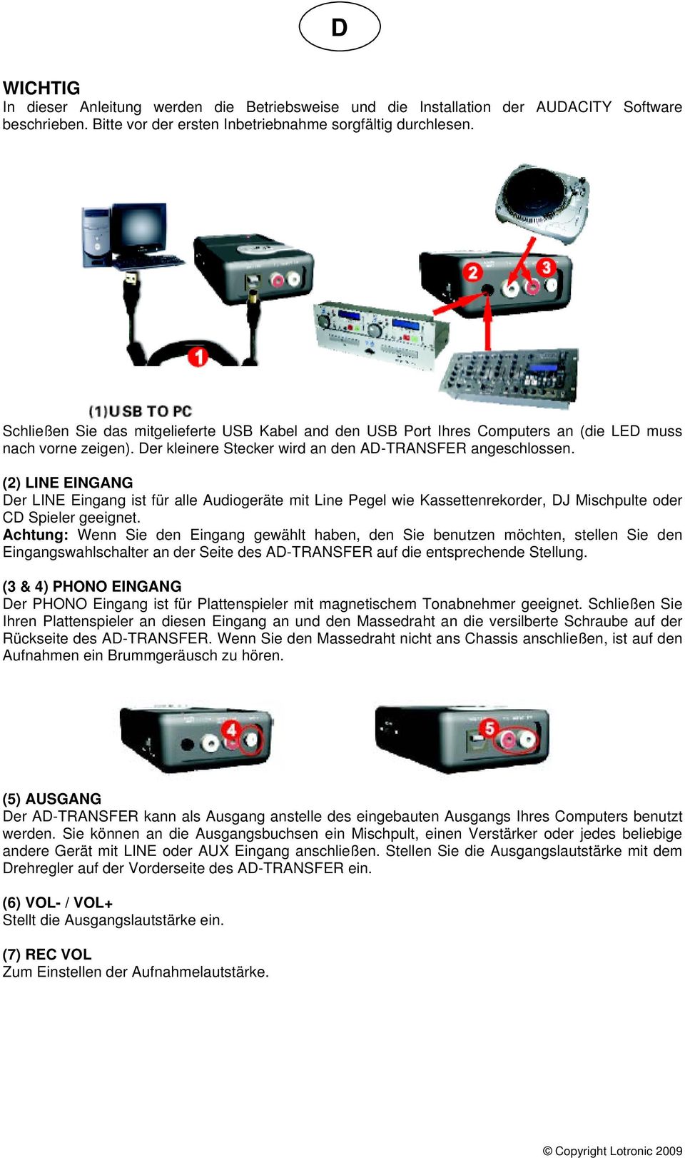 (2) LINE EINGANG Der LINE Eingang ist für alle Audiogeräte mit Line Pegel wie Kassettenrekorder, DJ Mischpulte oder CD Spieler geeignet.