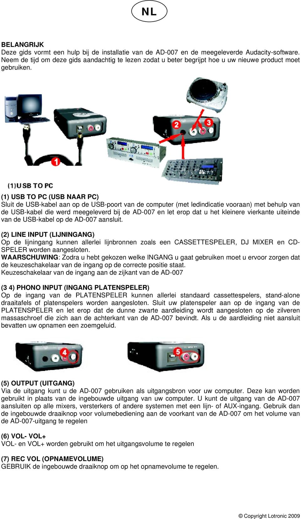 (1) USB TO PC (USB NAAR PC) Sluit de USB-kabel aan op de USB-poort van de computer (met ledindicatie vooraan) met behulp van de USB-kabel die werd meegeleverd bij de AD-007 en let erop dat u het