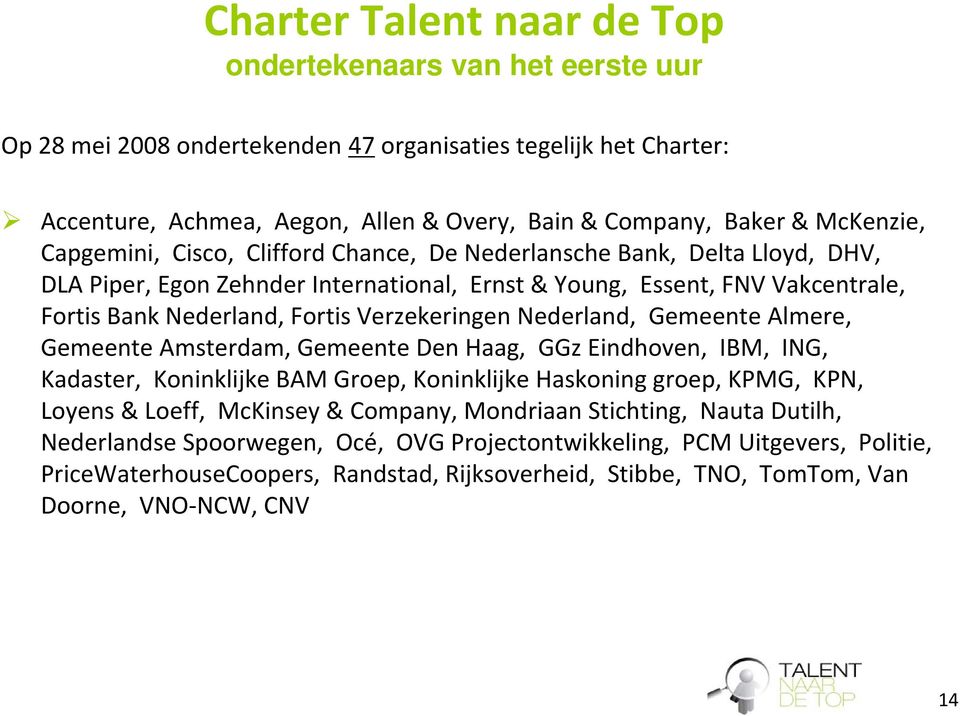 Verzekeringen Nederland, Gemeente Almere, Gemeente Amsterdam, Gemeente Den Haag, GGz Eindhoven, IBM, ING, Kadaster, Koninklijke BAM Groep, Koninklijke Haskoning groep, KPMG, KPN, Loyens & Loeff,