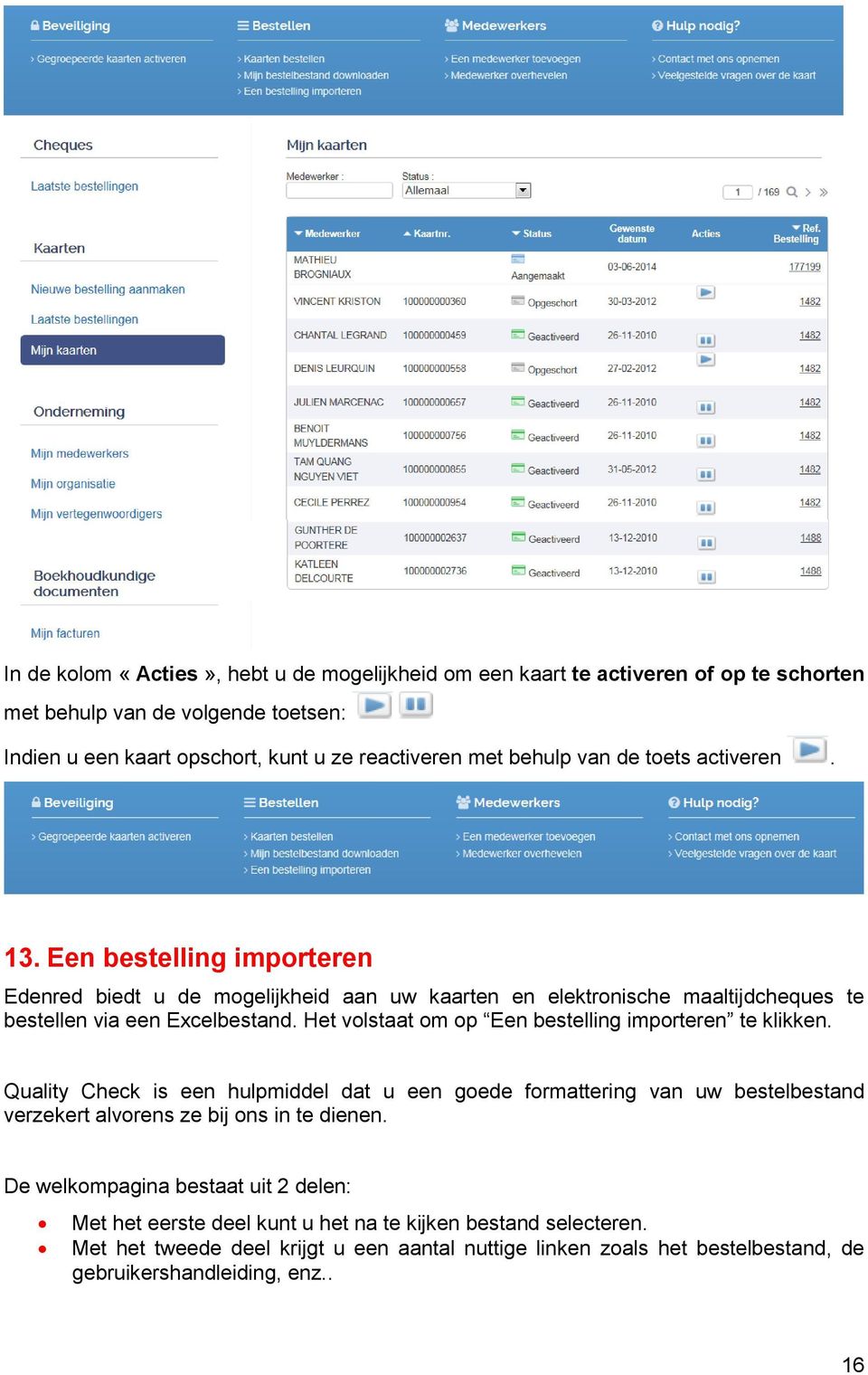 Het volstaat om op Een bestelling importeren te klikken. Quality Check is een hulpmiddel dat u een goede formattering van uw bestelbestand verzekert alvorens ze bij ons in te dienen.