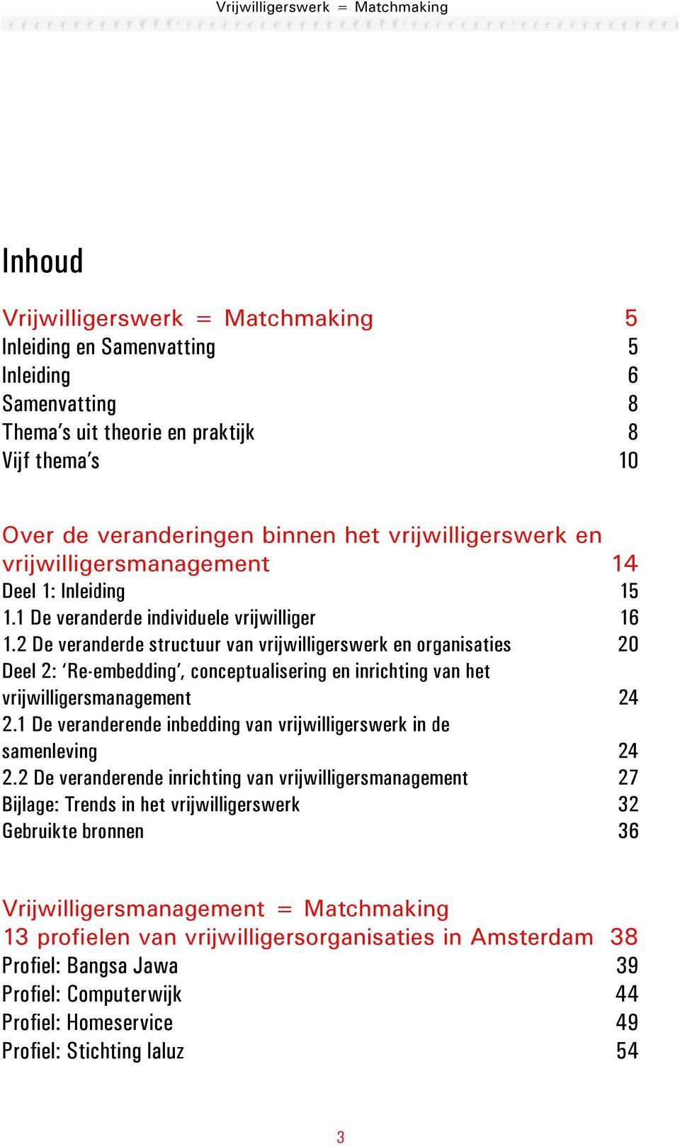 2 De veranderde structuur van vrijwilligerswerk en organisaties 20 Deel 2: Re-embedding, conceptualisering en inrichting van het vrijwilligersmanagement 24 2.