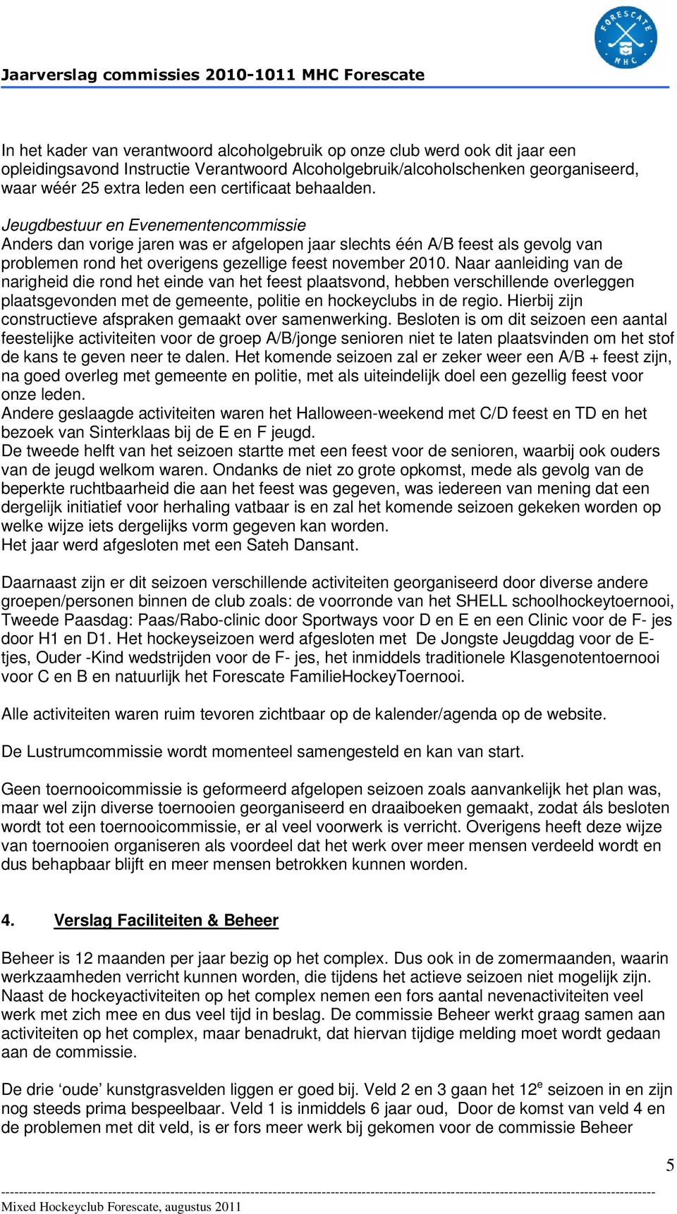 Jeugdbestuur en Evenementencommissie Anders dan vorige jaren was er afgelopen jaar slechts één A/B feest als gevolg van problemen rond het overigens gezellige feest november 2010.