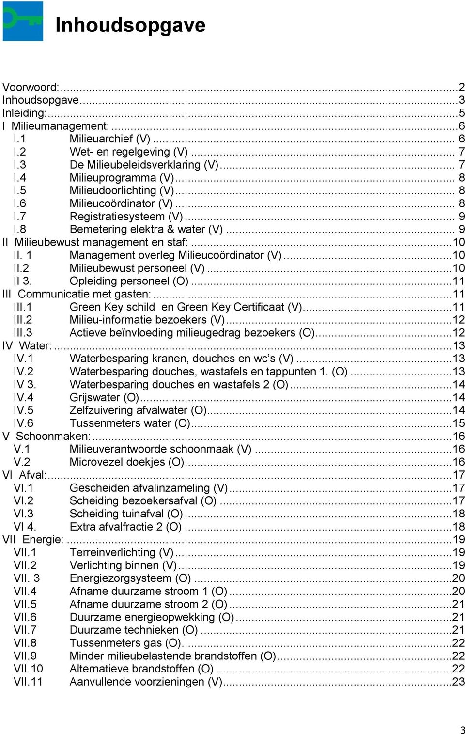 1 Management overleg Milieucoördinator (V)...10 II.2 Milieubewust personeel (V)...10 II 3. Opleiding personeel (O)...11 III Communicatie met gasten:... 11 III.