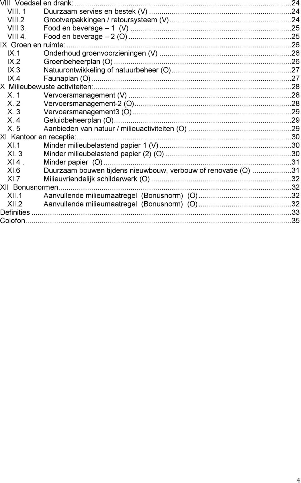 ..27 X Milieubewuste activiteiten:... 28 X. 1 Vervoersmanagement (V)...28 X. 2 Vervoersmanagement-2 (O)...28 X. 3 Vervoersmanagement3 (O)...29 X. 4 Geluidbeheerplan (O)...29 X. 5 Aanbieden van natuur / milieuactiviteiten (O).