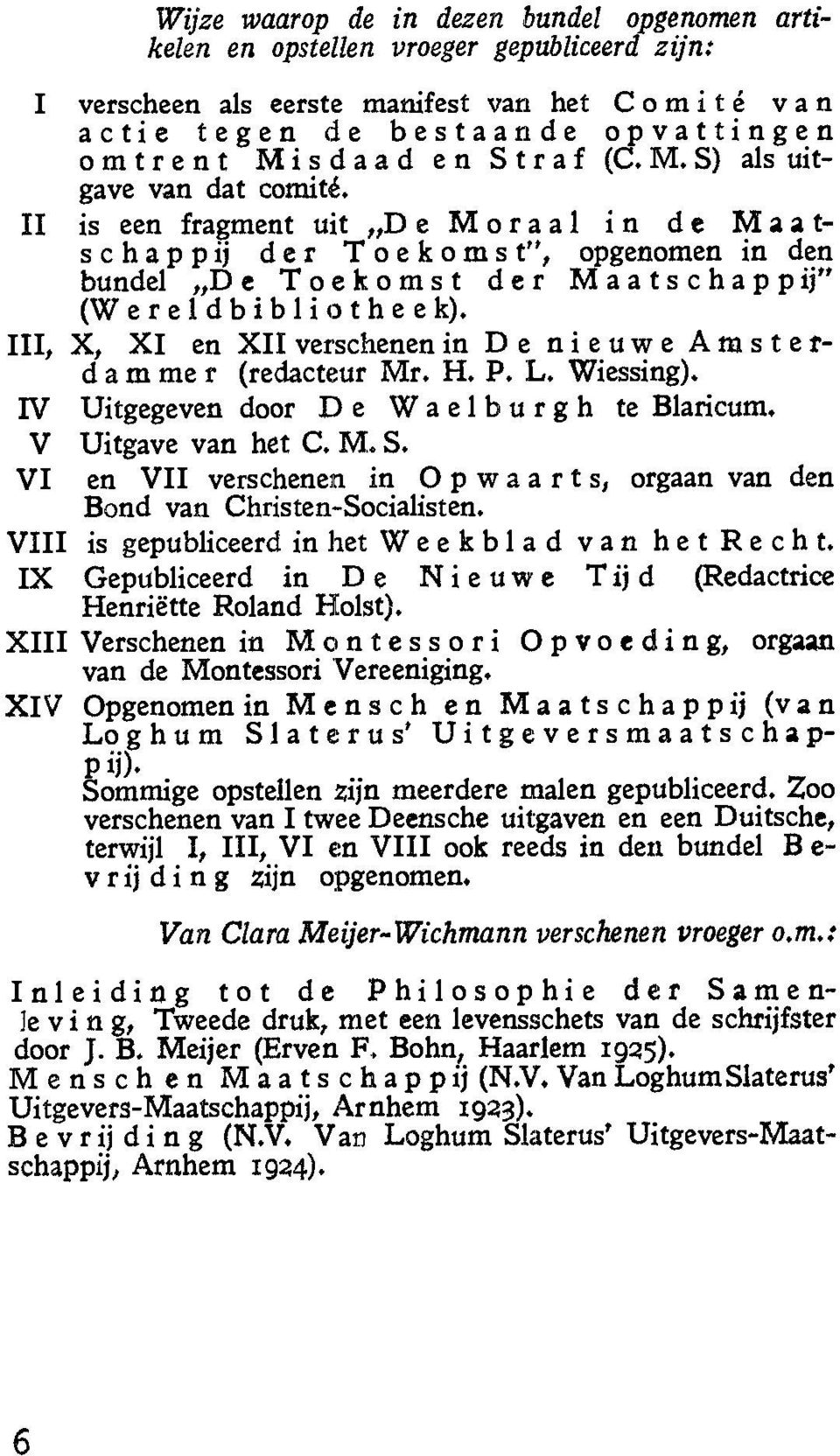 II is een fragment uit D e M o r a a 1 i n d e M a a t- schappij der Toekomst", opgenomen in den bundel De Toekomst der Maatschappij" (Wereldbibliotheek).