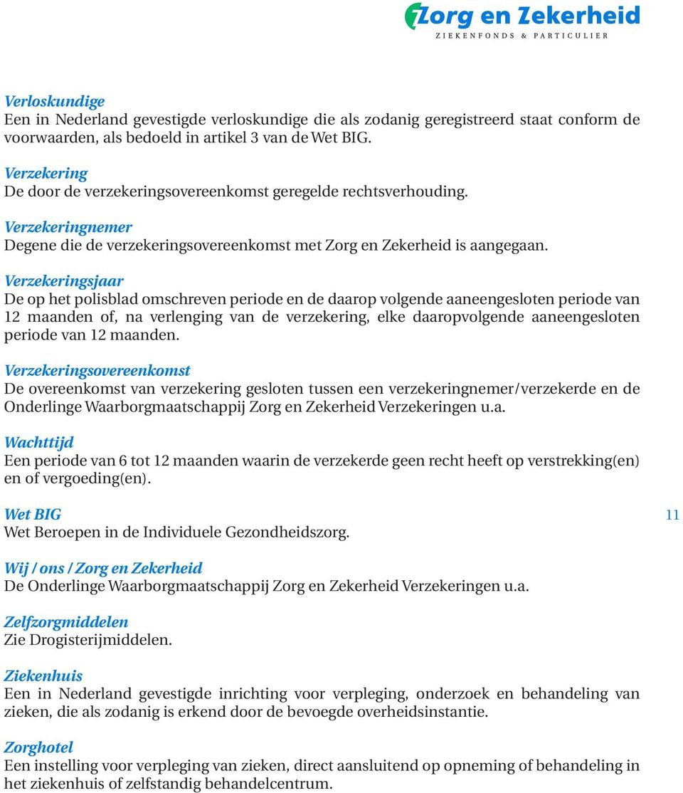 Verzekeringsjaar De op het polisblad omschreven periode en de daarop volgende aaneengesloten periode van 12 maanden of, na verlenging van de verzekering, elke daaropvolgende aaneengesloten periode