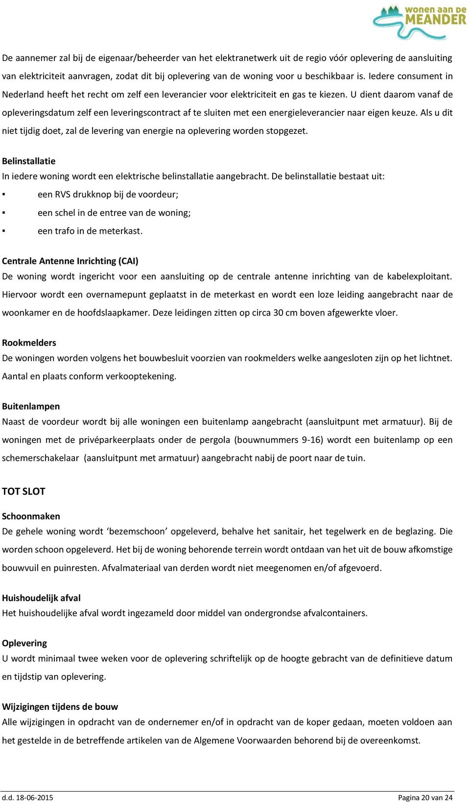 U dient daarom vanaf de opleveringsdatum zelf een leveringscontract af te sluiten met een energieleverancier naar eigen keuze.