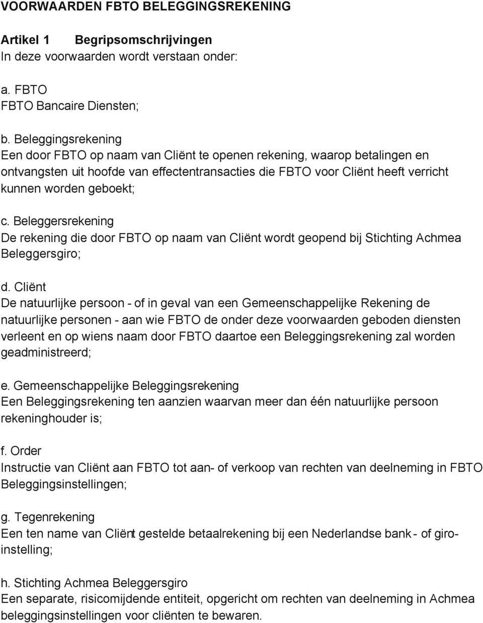 c. Beleggersrekening De rekening die door FBTO op naam van Cliënt wordt geopend bij Stichting Achmea Beleggersgiro; d.