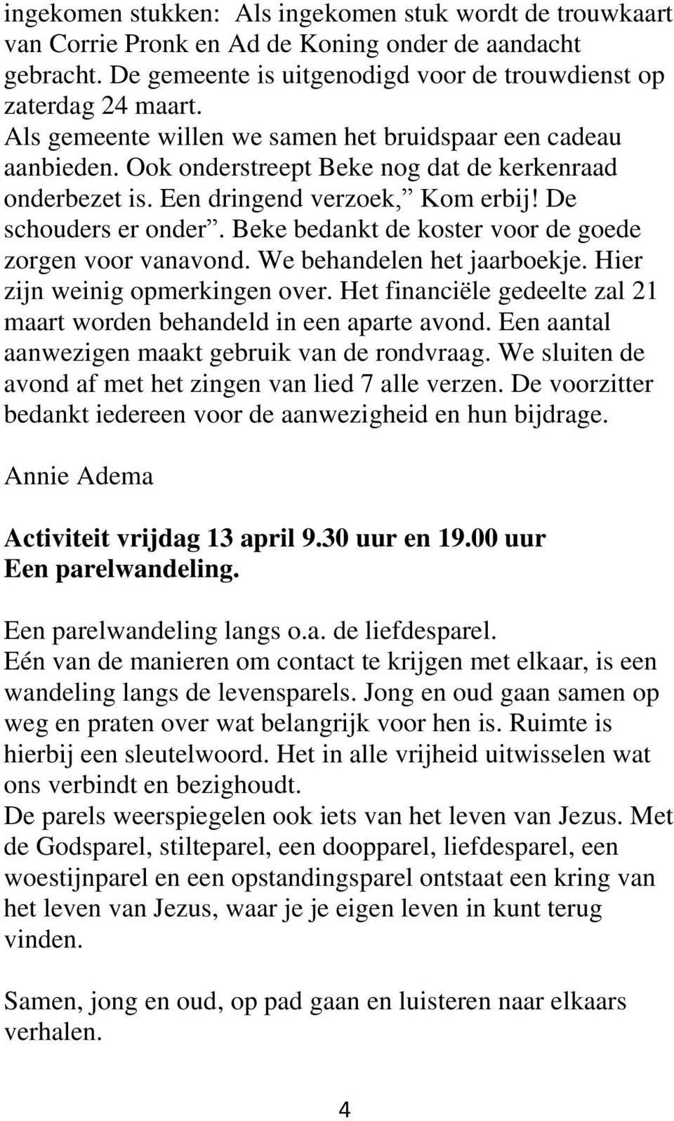 Beke bedankt de koster voor de goede zorgen voor vanavond. We behandelen het jaarboekje. Hier zijn weinig opmerkingen over. Het financiële gedeelte zal 21 maart worden behandeld in een aparte avond.