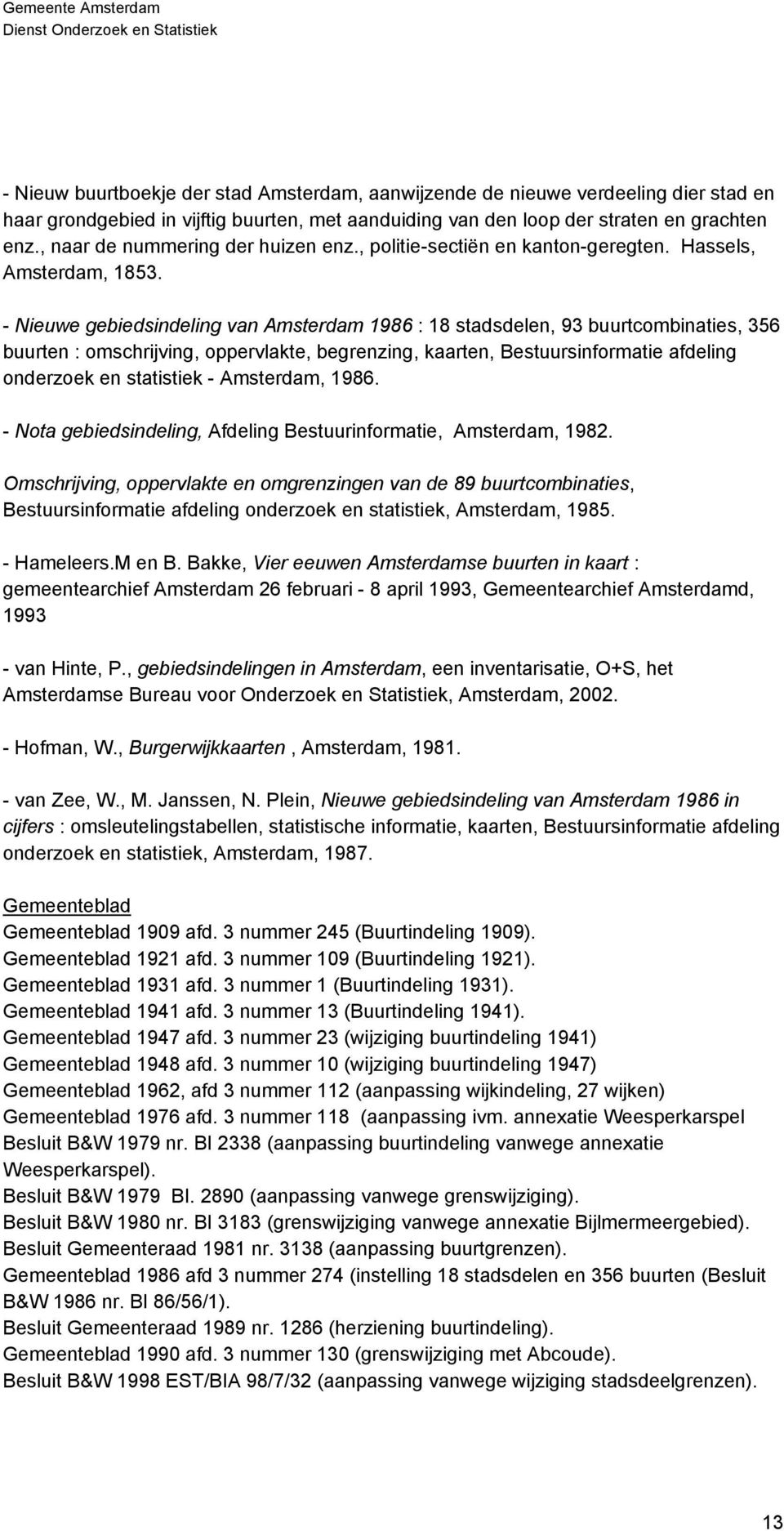 - Nieuwe gebiedsindeling van Amsterdam 1986 : 18 stadsdelen, 93 buurtcombinaties, 356 buurten : omschrijving, oppervlakte, begrenzing, kaarten, Bestuursinformatie afdeling onderzoek en statistiek -