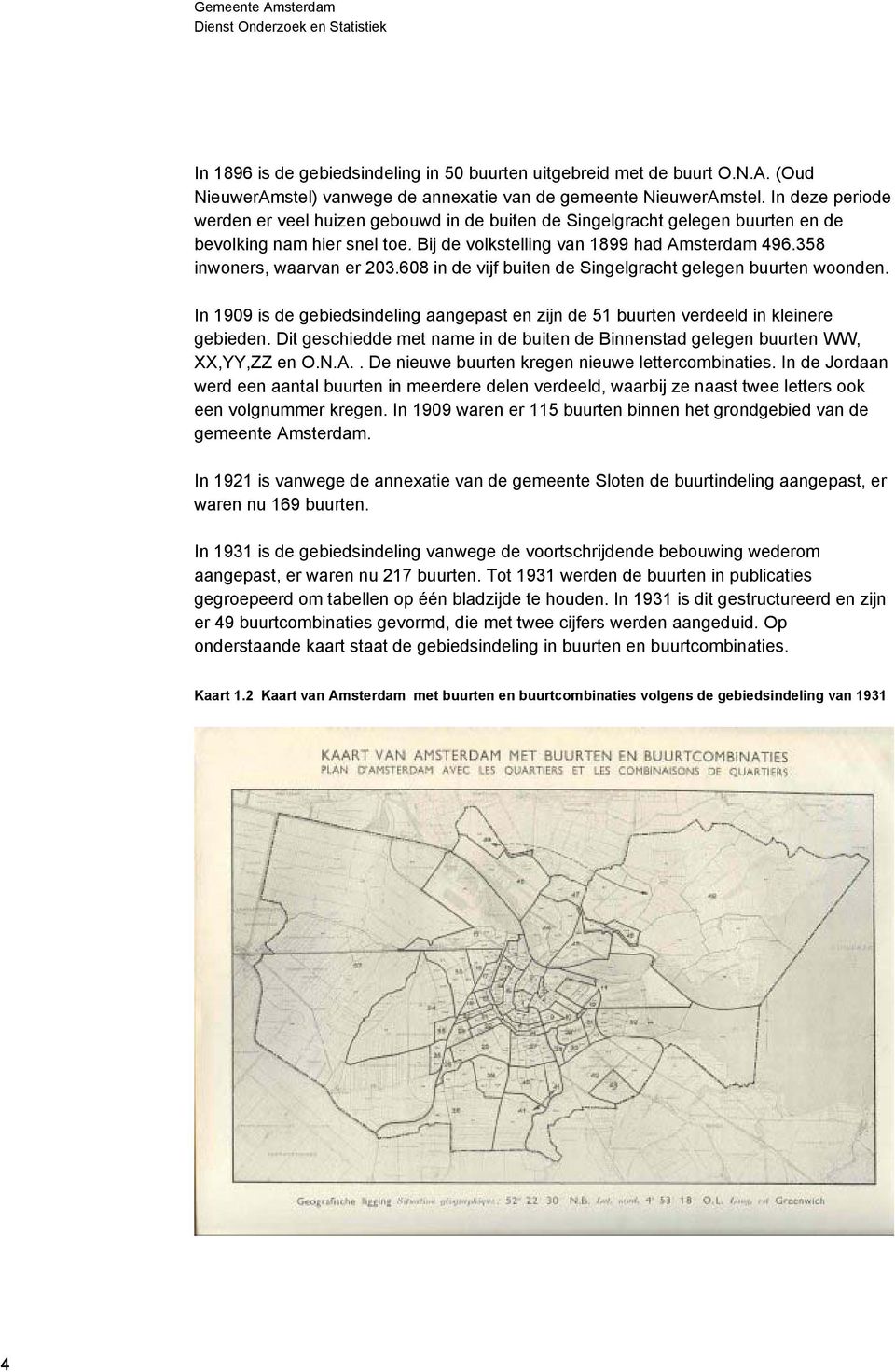 358 inwoners, waarvan er 203.608 in de vijf buiten de Singelgracht gelegen buurten woonden. In 1909 is de gebiedsindeling aangepast en zijn de 51 buurten verdeeld in kleinere gebieden.