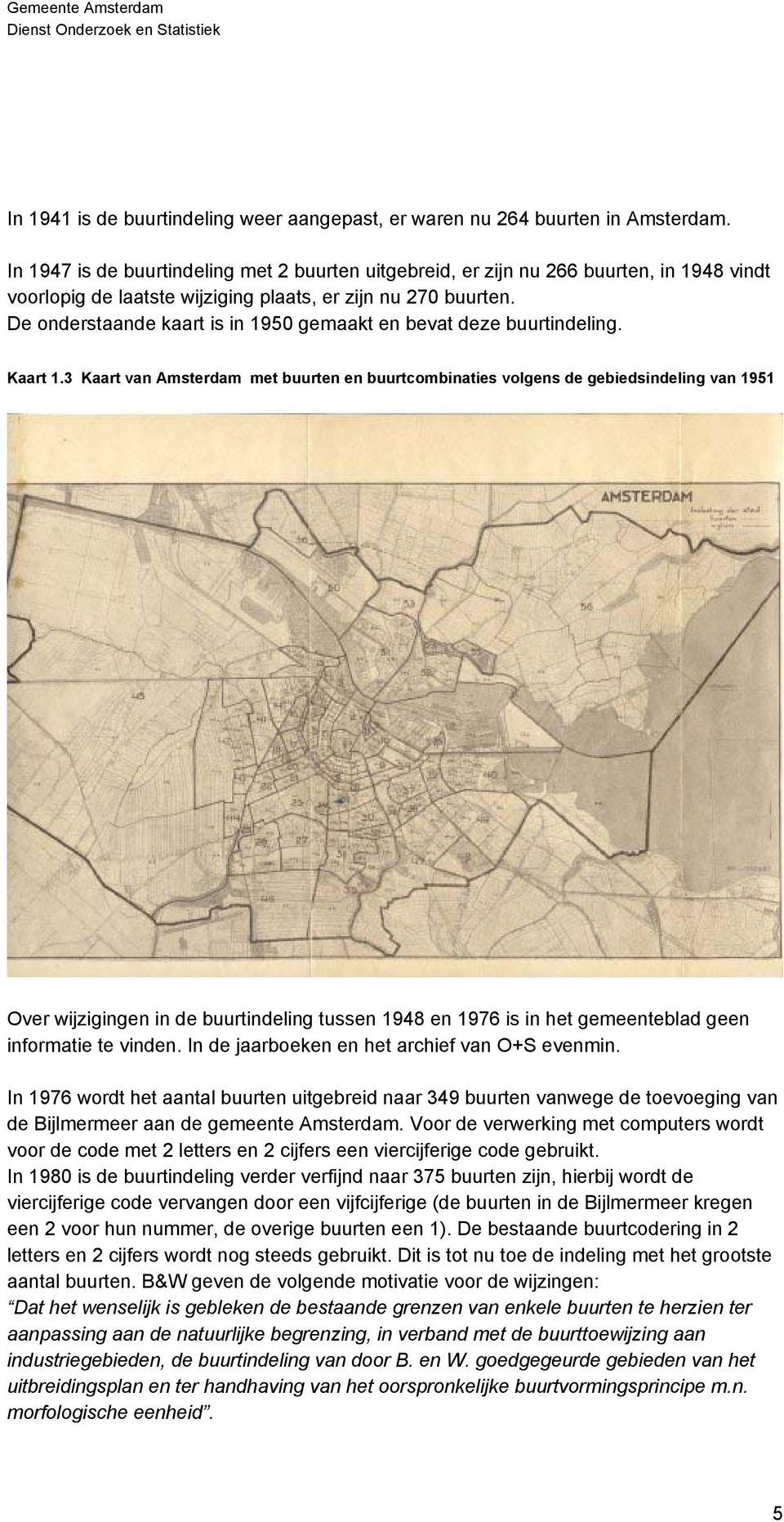 De onderstaande kaart is in 1950 gemaakt en bevat deze buurtindeling. Kaart 1.