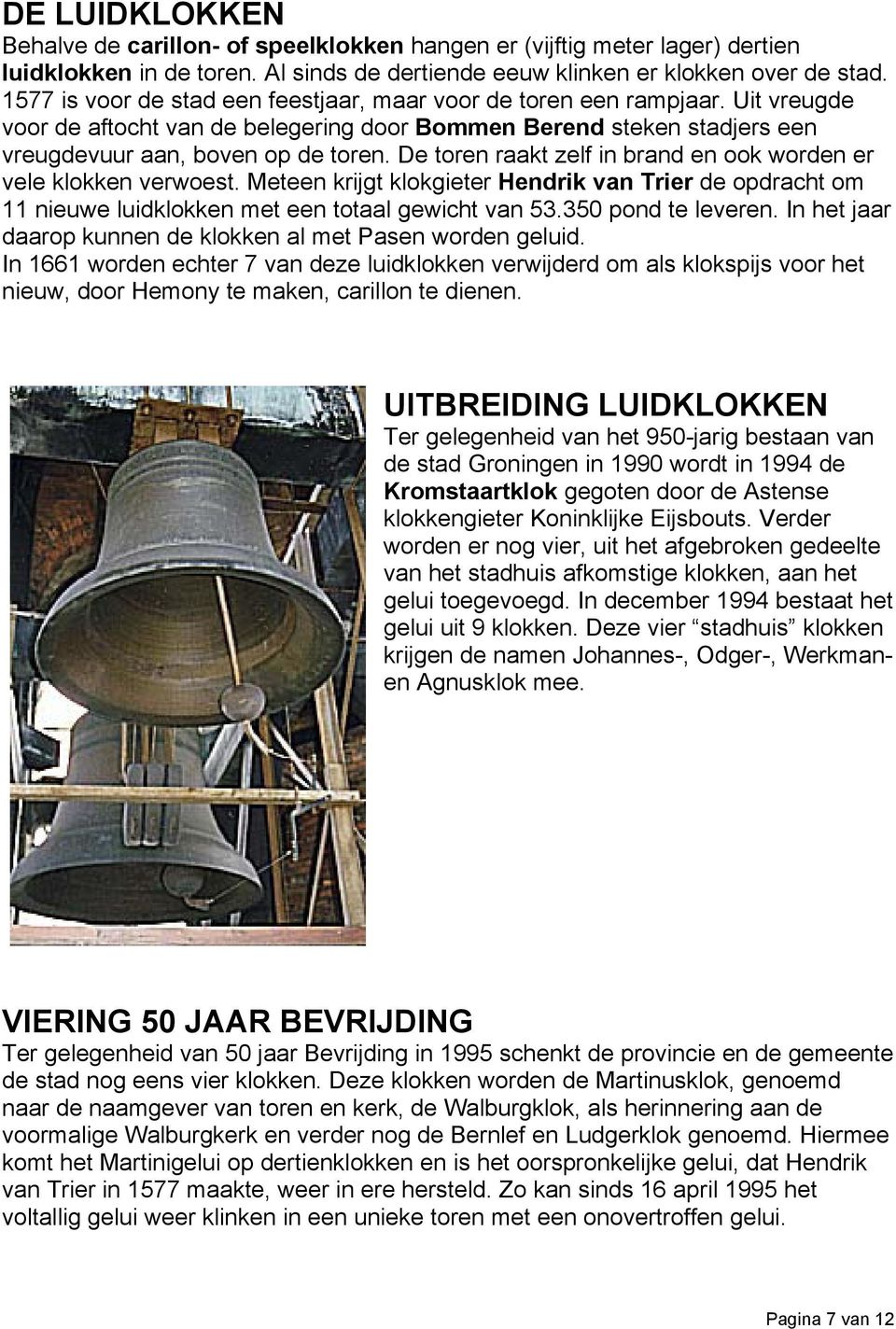 De toren raakt zelf in brand en ook worden er vele klokken verwoest. Meteen krijgt klokgieter Hendrik van Trier de opdracht om 11 nieuwe luidklokken met een totaal gewicht van 53.350 pond te leveren.