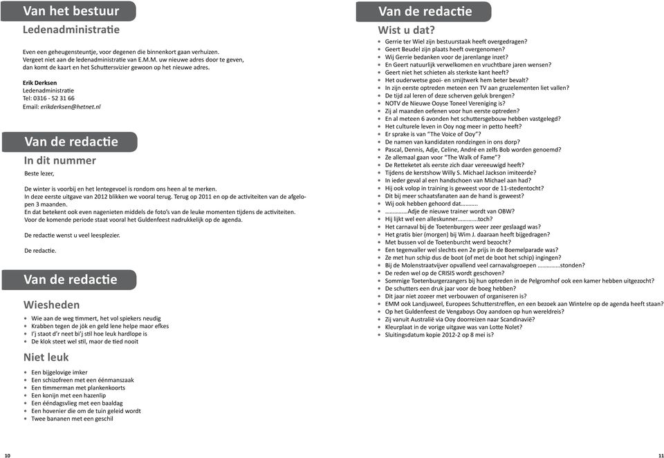 nl Van de redactie In dit nummer Beste lezer, De winter is voorbij en het lentegevoel is rondom ons heen al te merken. In deze eerste uitgave van 2012 blikken we vooral terug.