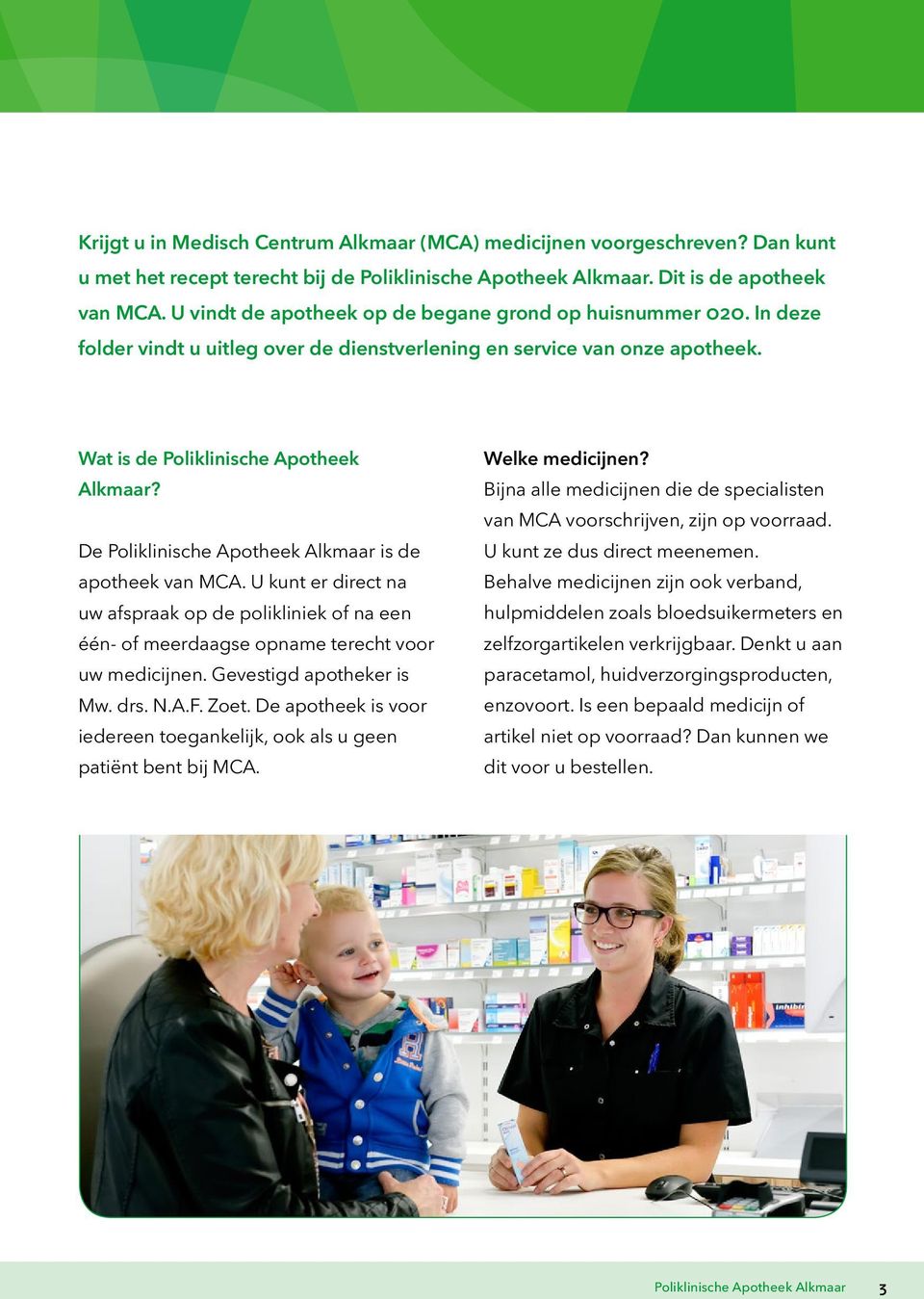 De Poliklinische Apotheek Alkmaar is de apotheek van MCA. U kunt er direct na uw afspraak op de polikliniek of na een één- of meerdaagse opname terecht voor uw medicijnen. Gevestigd apotheker is Mw.
