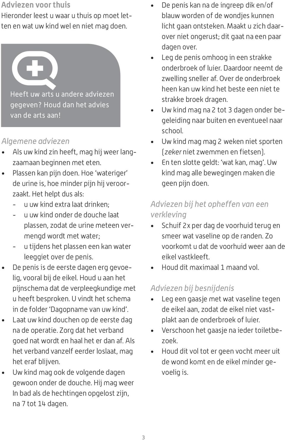 Het helpt dus als: - u uw kind extra laat drinken; - u uw kind onder de douche laat plassen, zodat de urine meteen vermengd wordt met water; - u tijdens het plassen een kan water leeggiet over de