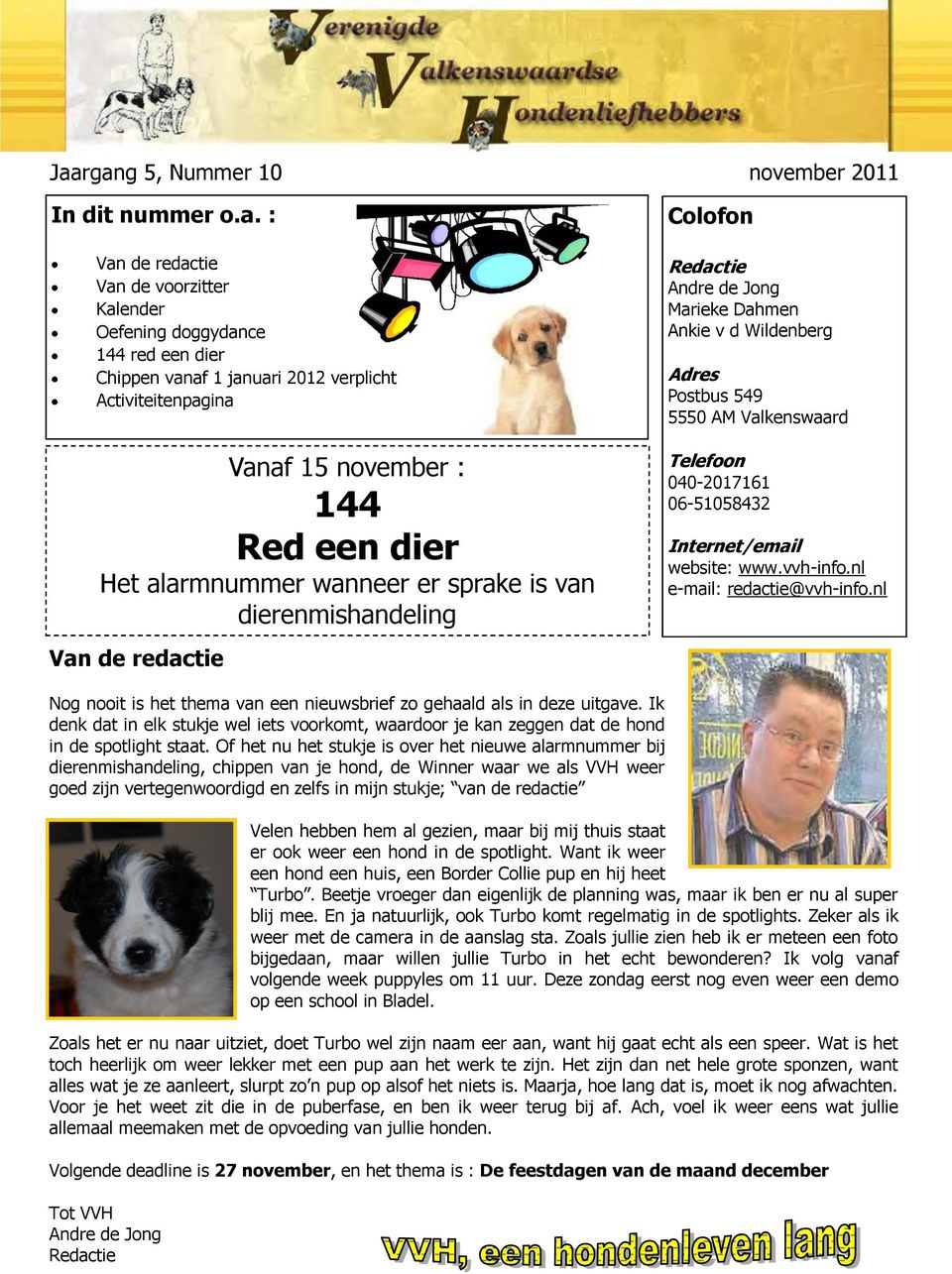 5550 AM Valkenswaard Telefoon 040-2017161 06-51058432 Internet/email website: www.vvh-info.nl e-mail: redactie@vvh-info.nl Nog nooit is het thema van een nieuwsbrief zo gehaald als in deze uitgave.