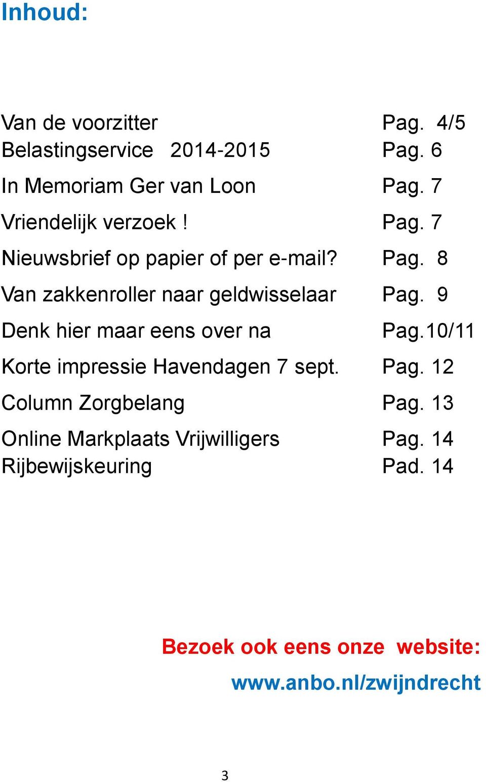 9 Denk hier maar eens over na Pag.10/11 Korte impressie Havendagen 7 sept. Pag. 12 Column Zorgbelang Pag.